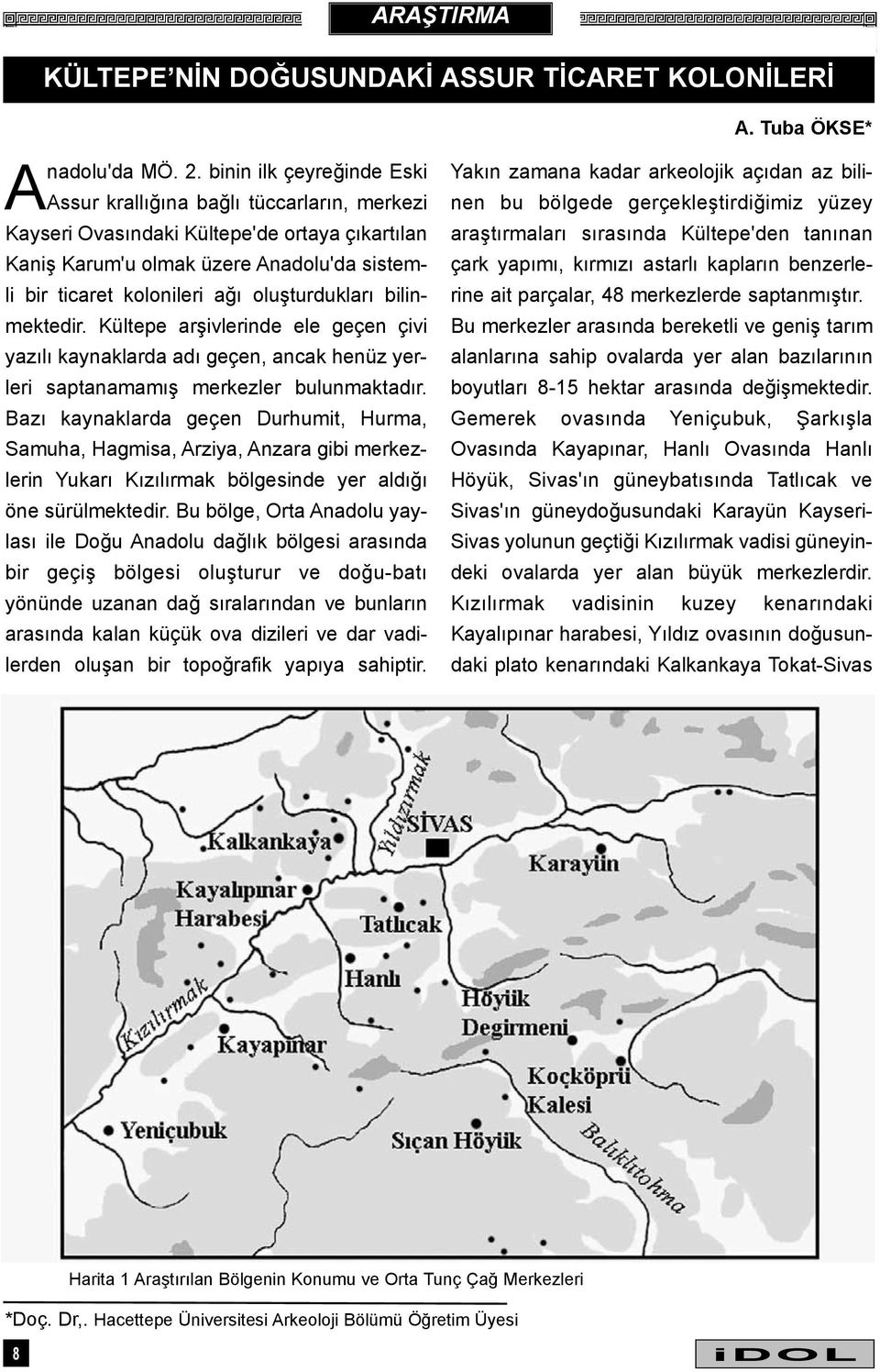 oluþturduklarý bilinmektedir. Kültepe arþivlerinde ele geçen çivi yazýlý kaynaklarda adý geçen, ancak henüz yerleri saptanamamýþ merkezler bulunmaktadýr.