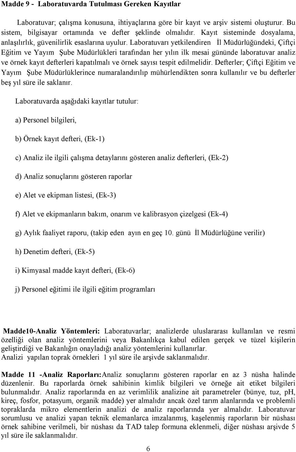 Laboratuvarı yetkilendiren İl Müdürlüğündeki, Çiftçi Eğitim ve Yayım Şube Müdürlükleri tarafından her yılın ilk mesai gününde laboratuvar analiz ve örnek kayıt defterleri kapatılmalı ve örnek sayısı