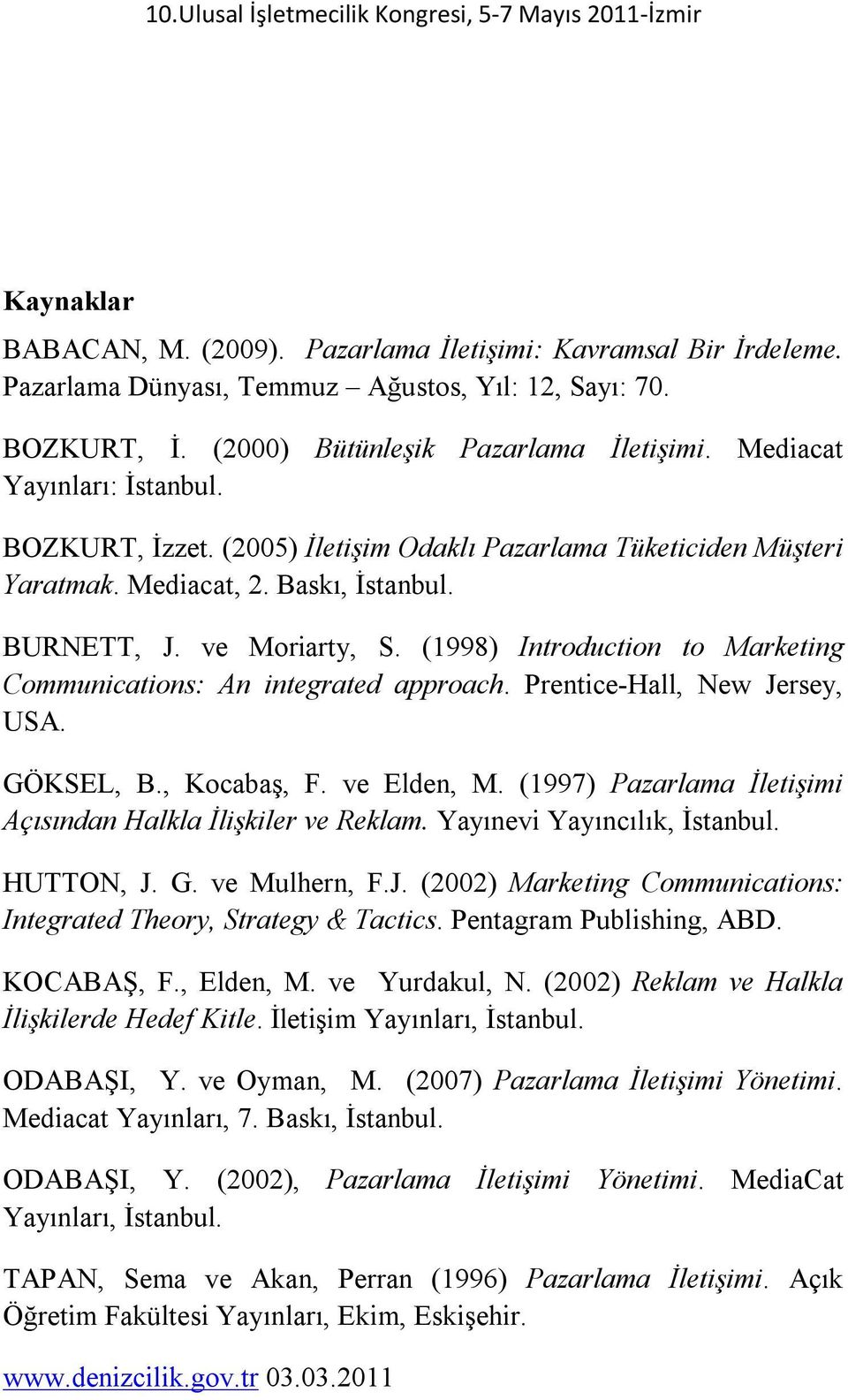 (1998) Introduction to Marketing Communications: An integrated approach. Prentice-Hall, New Jersey, USA. GÖKSEL, B., Kocabaş, F. ve Elden, M.