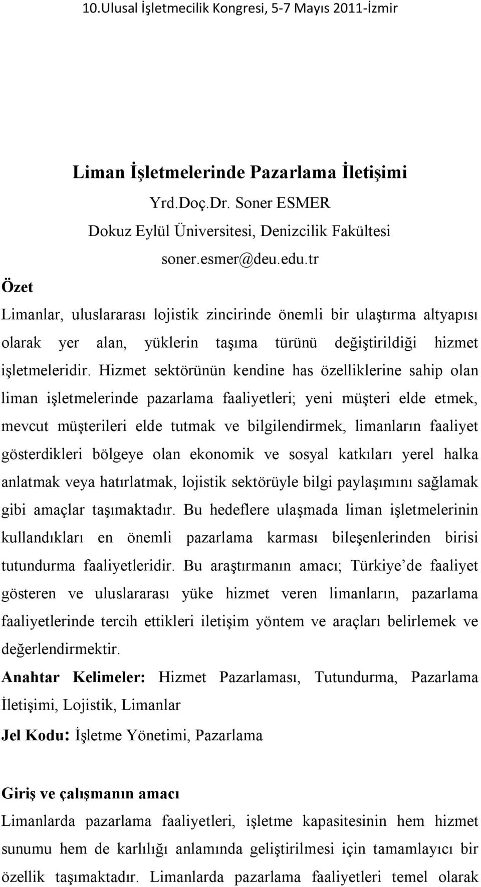 Hizmet sektörünün kendine has özelliklerine sahip olan liman işletmelerinde pazarlama faaliyetleri; yeni müşteri elde etmek, mevcut müşterileri elde tutmak ve bilgilendirmek, limanların faaliyet