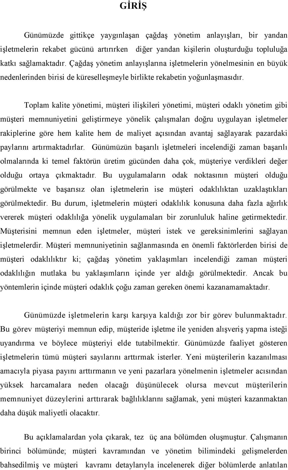 Toplam kalite yönetimi, müşteri ilişkileri yönetimi, müşteri odaklı yönetim gibi müşteri ini geliştirmeye yönelik çalışmaları doğru uygulayan işletmeler rakiplerine göre hem kalite hem de maliyet