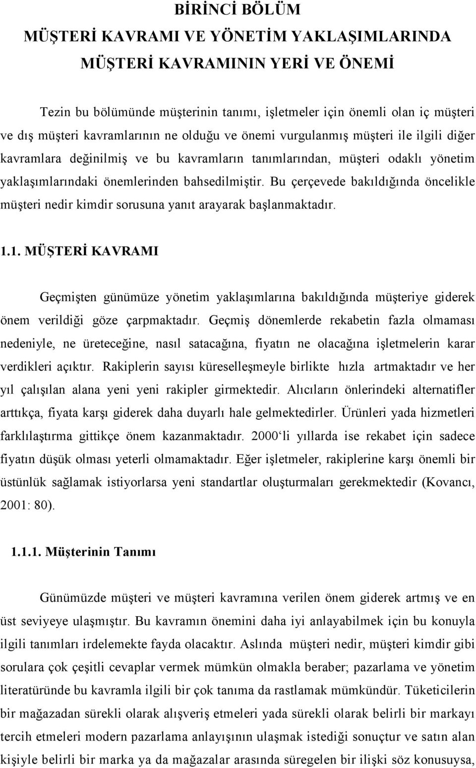 Bu çerçevede bakıldığında öncelikle müşteri nedir kimdir sorusuna yanıt arayarak başlanmaktadır. 1.