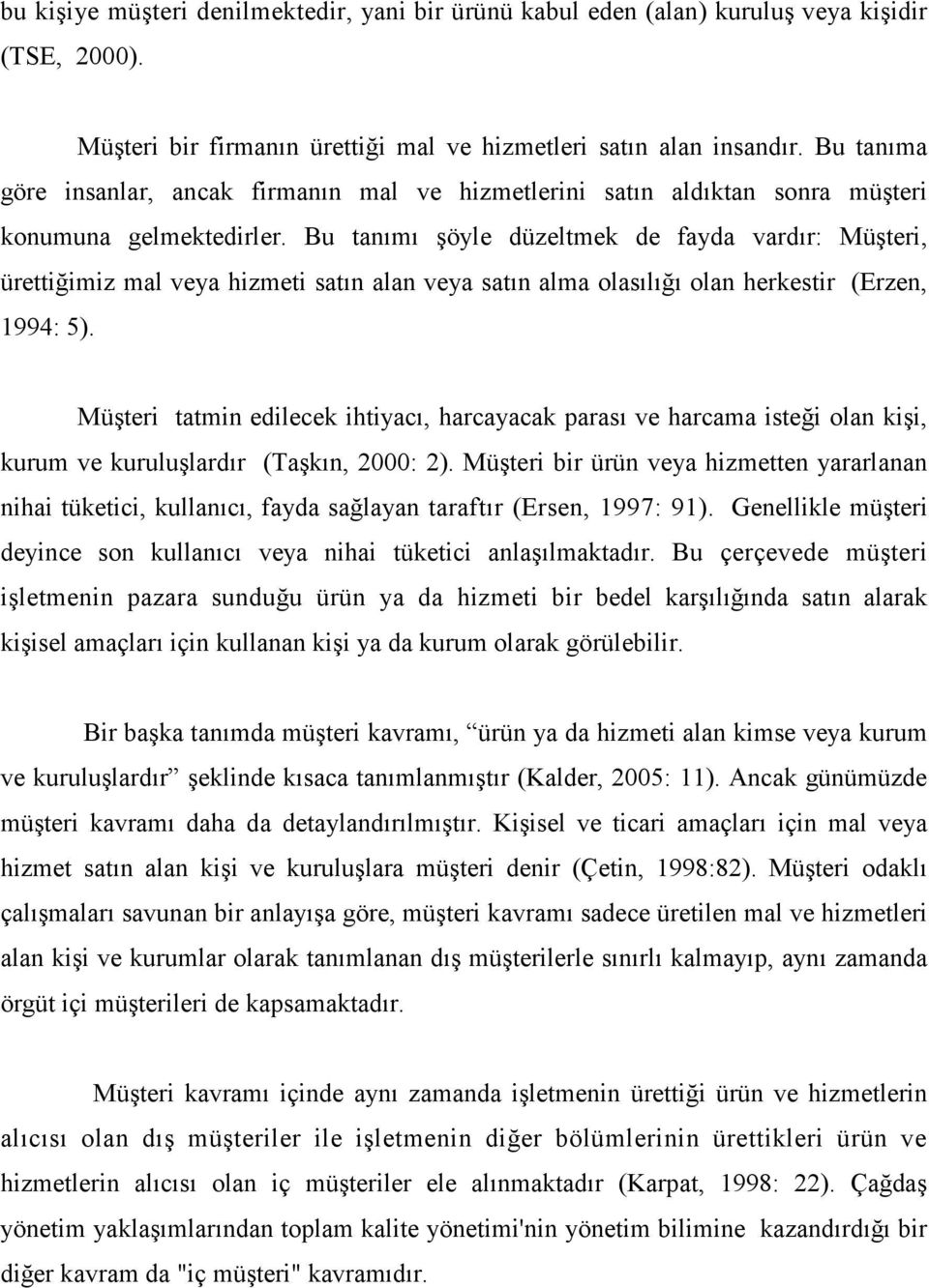 Bu tanımı şöyle düzeltmek de fayda vardır: Müşteri, ürettiğimiz mal veya hizmeti satın alan veya satın alma olasılığı olan herkestir (Erzen, 1994: 5).