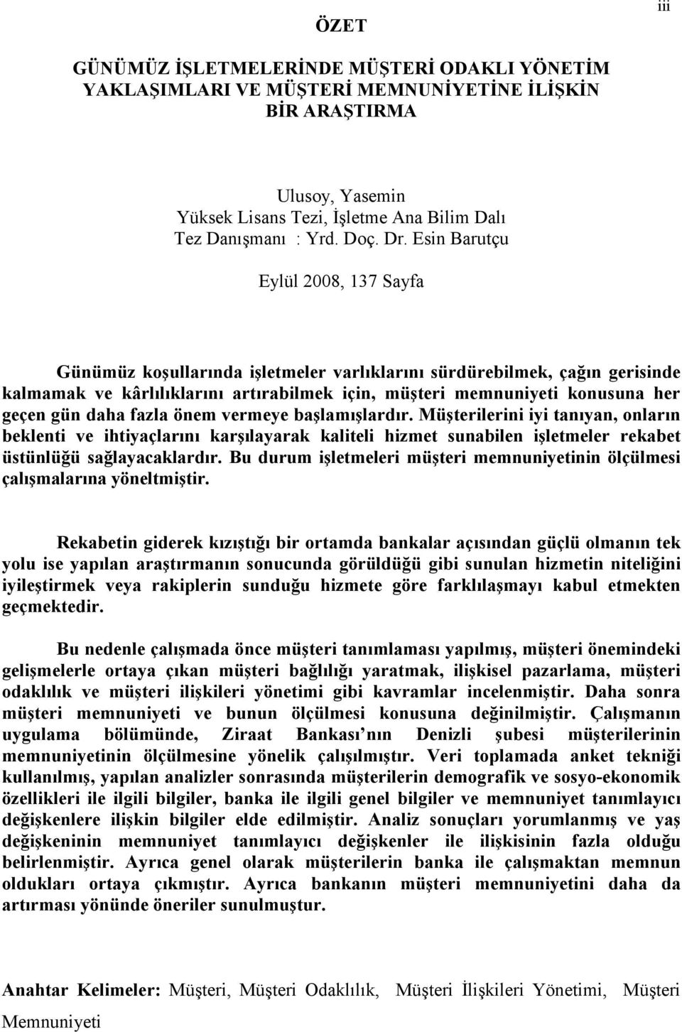 Esin Barutçu Eylül 2008, 137 Sayfa Günümüz koşullarında işletmeler varlıklarını sürdürebilmek, çağın gerisinde kalmamak ve kârlılıklarını artırabilmek için, müşteri i konusuna her geçen gün daha