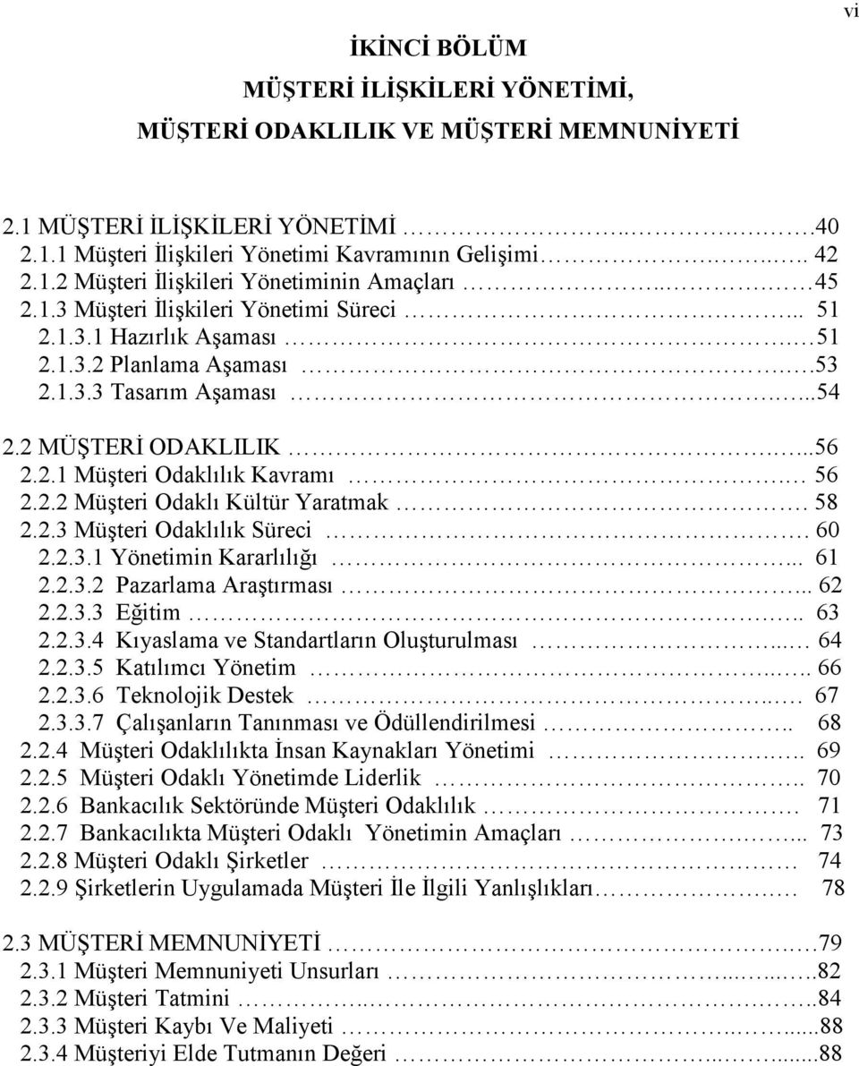 56 2.2.2 Müşteri Odaklı Kültür Yaratmak. 58 2.2.3 Müşteri Odaklılık Süreci. 60 2.2.3.1 Yönetimin Kararlılığı... 61 2.2.3.2 Pazarlama Araştırması... 62 2.2.3.3 Eğitim... 63 2.2.3.4 Kıyaslama ve Standartların Oluşturulması.