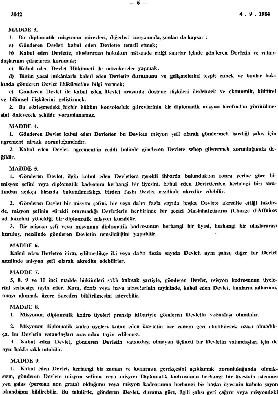 içinde gönderen Devletin ve vatandaşlarının çıkarlarım korumak; c) Kabul eden Devlet Hükümeti ile müzakereler yapmak; d) Bütün yasal imkânlarla kabul eden Devletin durumunu ve gelişmelerini tespit