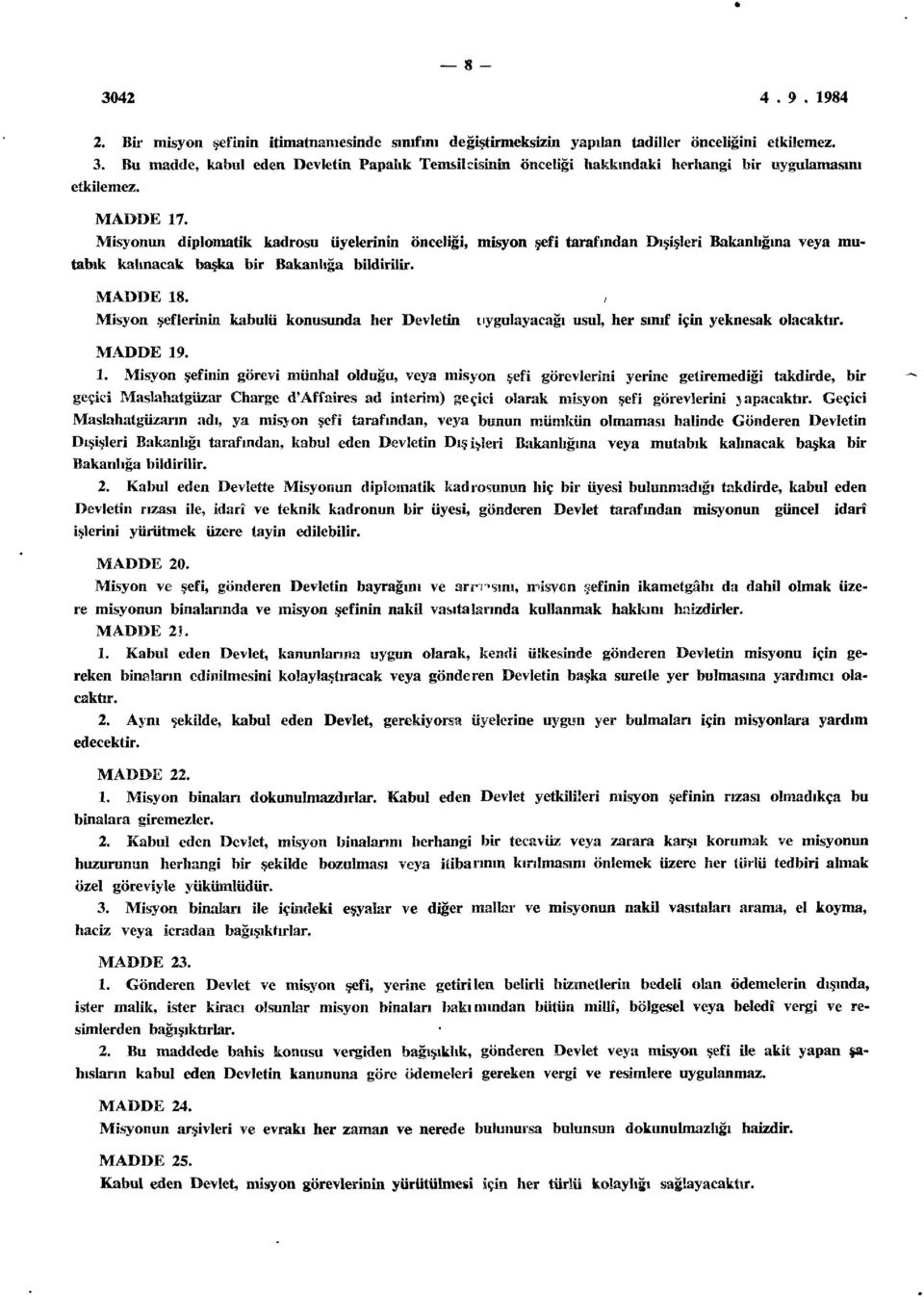 Misyonun diplomatik kadrosu üyelerinin önceliği, misyon şefi tarafından Dışişleri Bakanlığına veya mutabık kalınacak başka bir Bakanlığa bildirilir. MADDE 18.