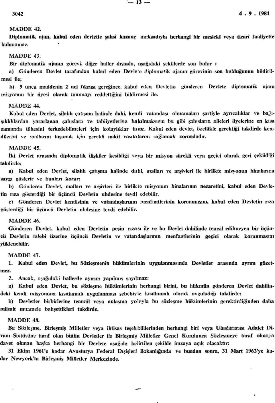 ile; b) 9 uncu maddenin 2 nci fıkrası gereğince, kabul eden Devletin gönderen Devlete diplomatik a jam misyonun bir üyesi olarak tanımayı reddettiğini bildirmesi ile. MADDE 44.