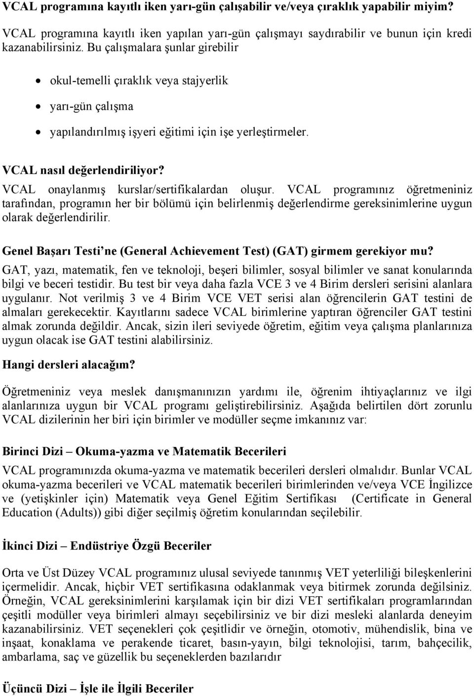 VCAL onaylanmış kurslar/sertifikalardan oluşur. VCAL programınız öğretmeniniz tarafından, programın her bir bölümü için belirlenmiş değerlendirme gereksinimlerine uygun olarak değerlendirilir.