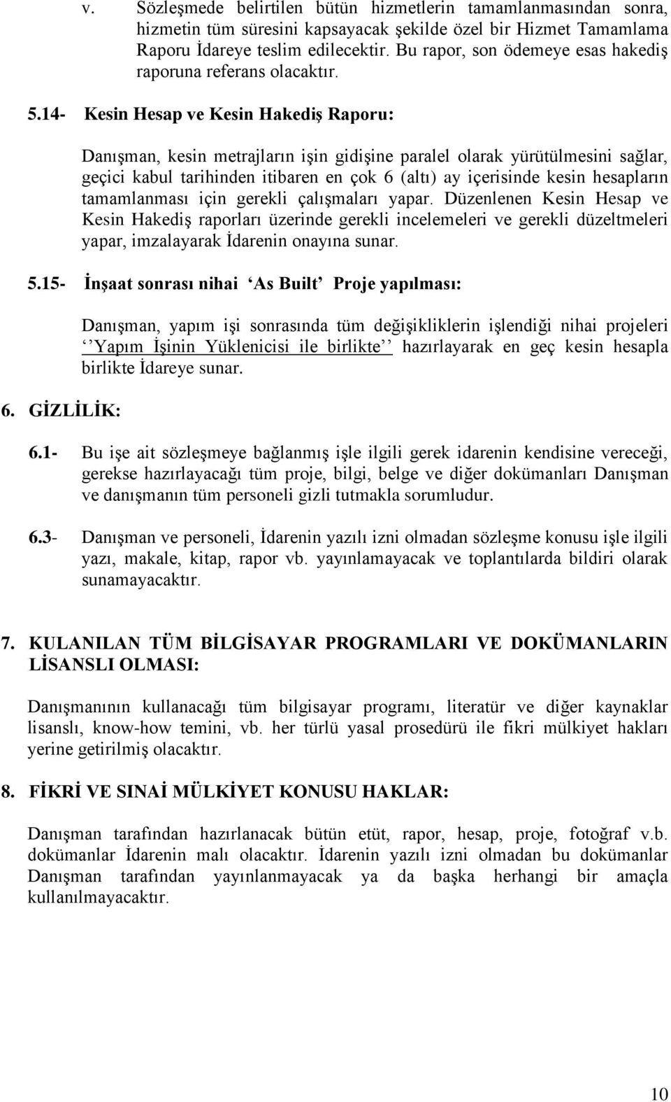 14- Kesin Hesap ve Kesin HakediĢ Raporu: Danışman, kesin metrajların işin gidişine paralel olarak yürütülmesini sağlar, geçici kabul tarihinden itibaren en çok 6 (altı) ay içerisinde kesin hesapların