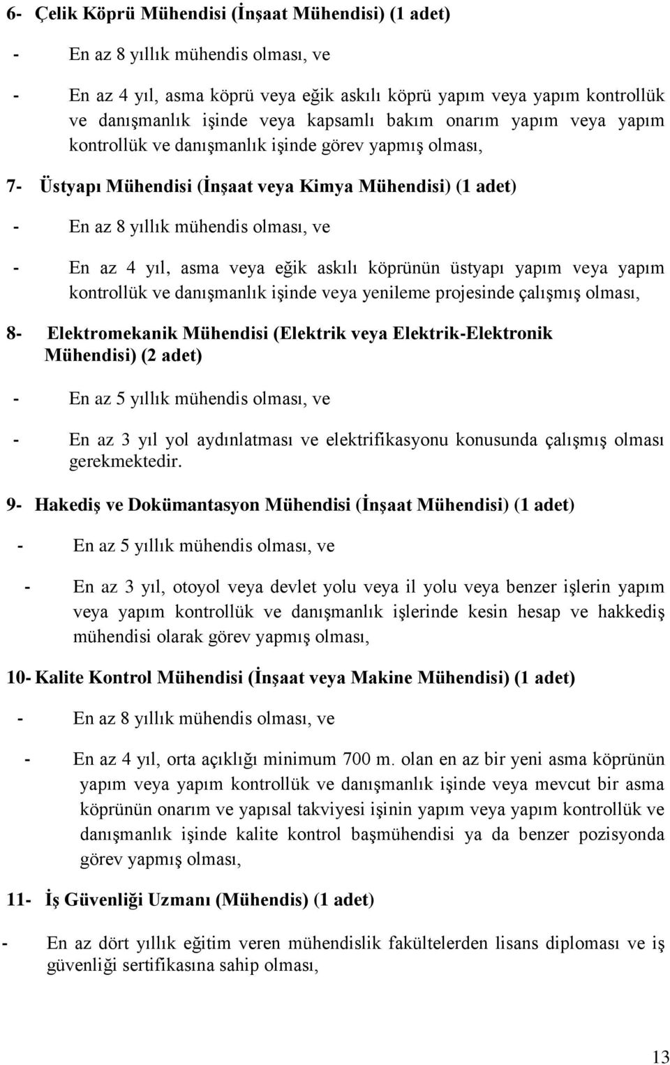 yıl, asma veya eğik askılı köprünün üstyapı yapım veya yapım kontrollük ve danışmanlık işinde veya yenileme projesinde çalışmış olması, 8- Elektromekanik Mühendisi (Elektrik veya Elektrik-Elektronik