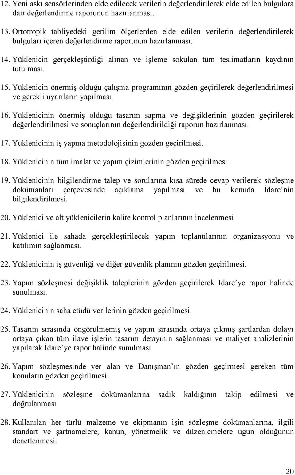 Yüklenicin gerçekleştirdiği alınan ve işleme sokulan tüm teslimatların kaydının tutulması. 15.