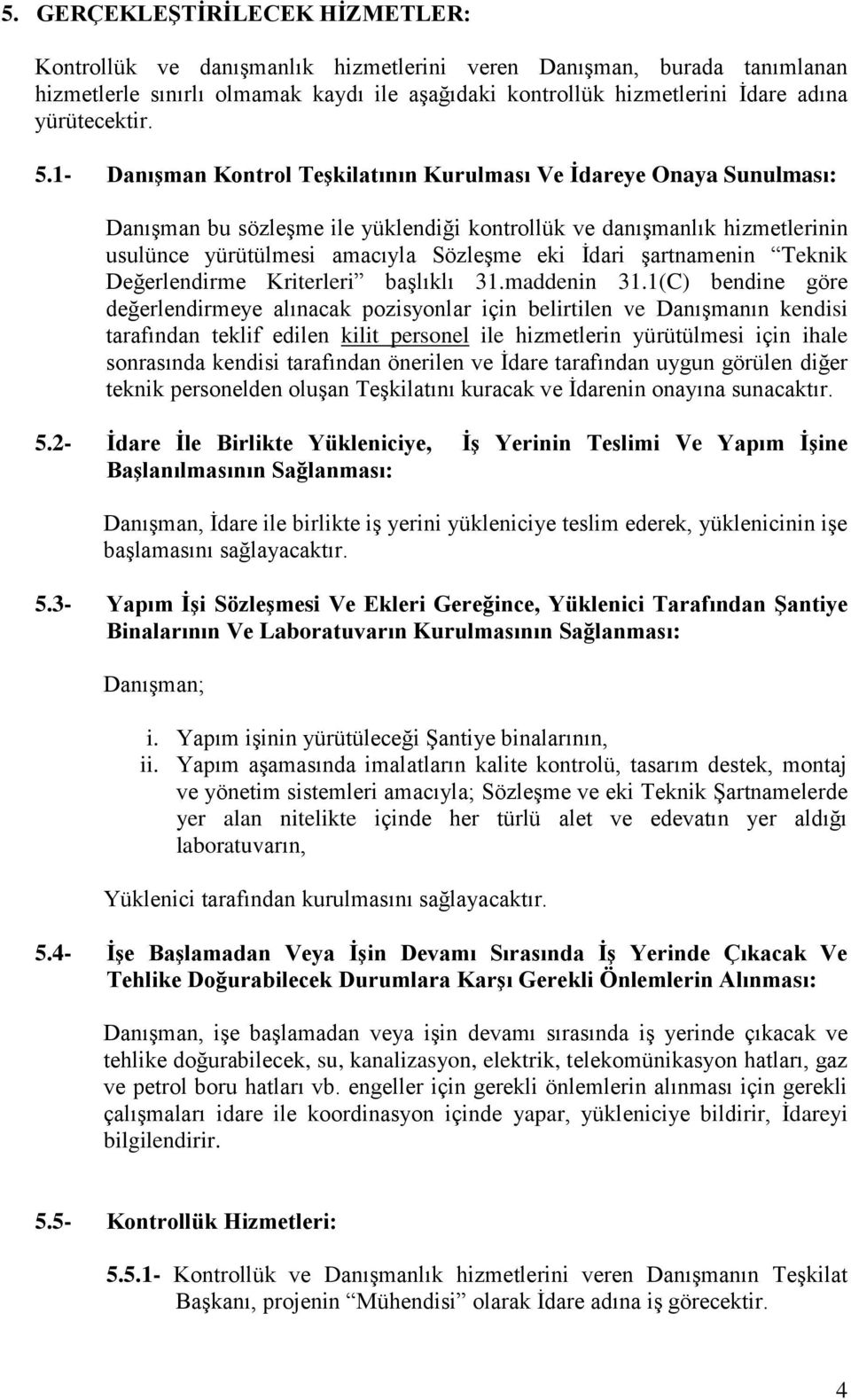 1- DanıĢman Kontrol TeĢkilatının Kurulması Ve Ġdareye Onaya Sunulması: Danışman bu sözleşme ile yüklendiği kontrollük ve danışmanlık hizmetlerinin usulünce yürütülmesi amacıyla Sözleşme eki İdari