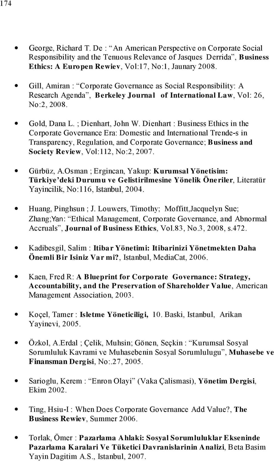 Dienhart : Business Ethics in the Corporate Governance Era: Domestic and International Trende-s in Transparency, Regulation, and Corporate Governance; Business and Society Review, Vol:112, No:2, 2007.