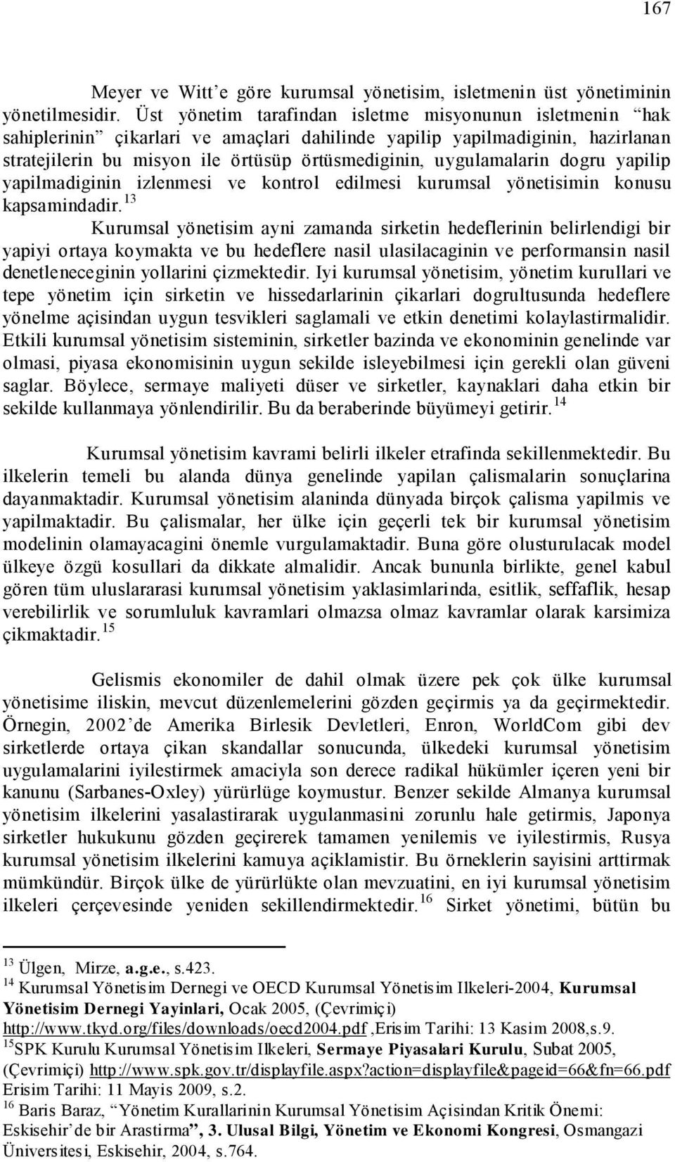 uygulamalarin dogru yapilip yapilmadiginin izlenmesi ve kontrol edilmesi kurumsal yönetisimin konusu kapsamindadir.