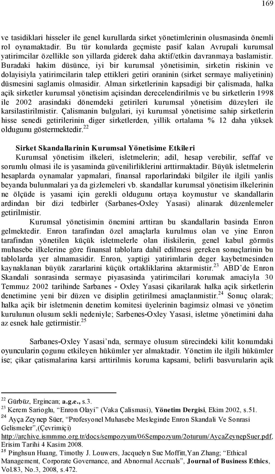 Buradaki hakim düsünce, iyi bir kurumsal yönetisimin, sirketin riskinin ve dolayisiyla yatirimcilarin talep ettikleri getiri oraninin (sirket sermaye maliyetinin) düsmesini saglamis olmasidir.