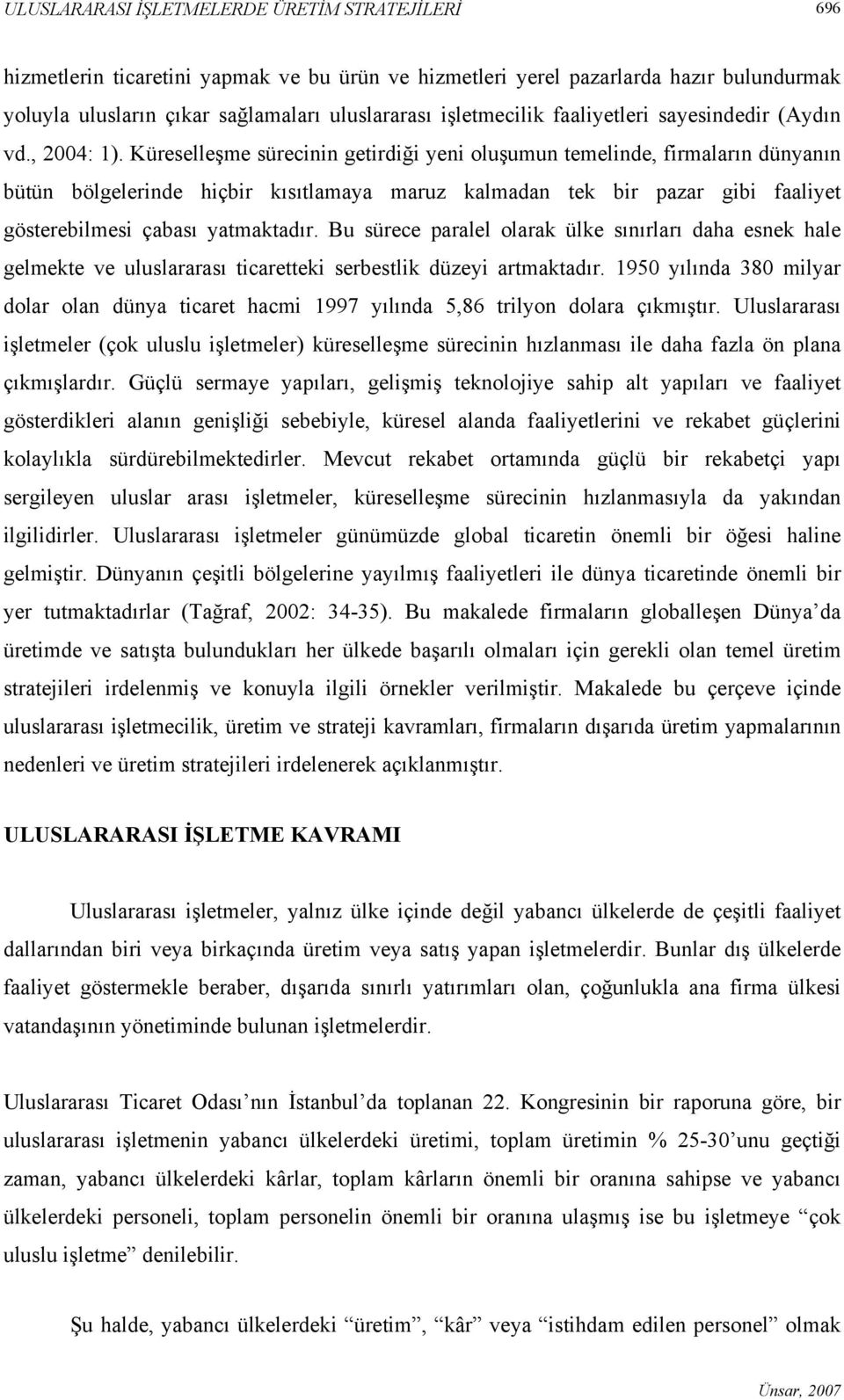 Küreselleşme sürecinin getirdiği yeni oluşumun temelinde, firmaların dünyanın bütün bölgelerinde hiçbir kısıtlamaya maruz kalmadan tek bir pazar gibi faaliyet gösterebilmesi çabası yatmaktadır.