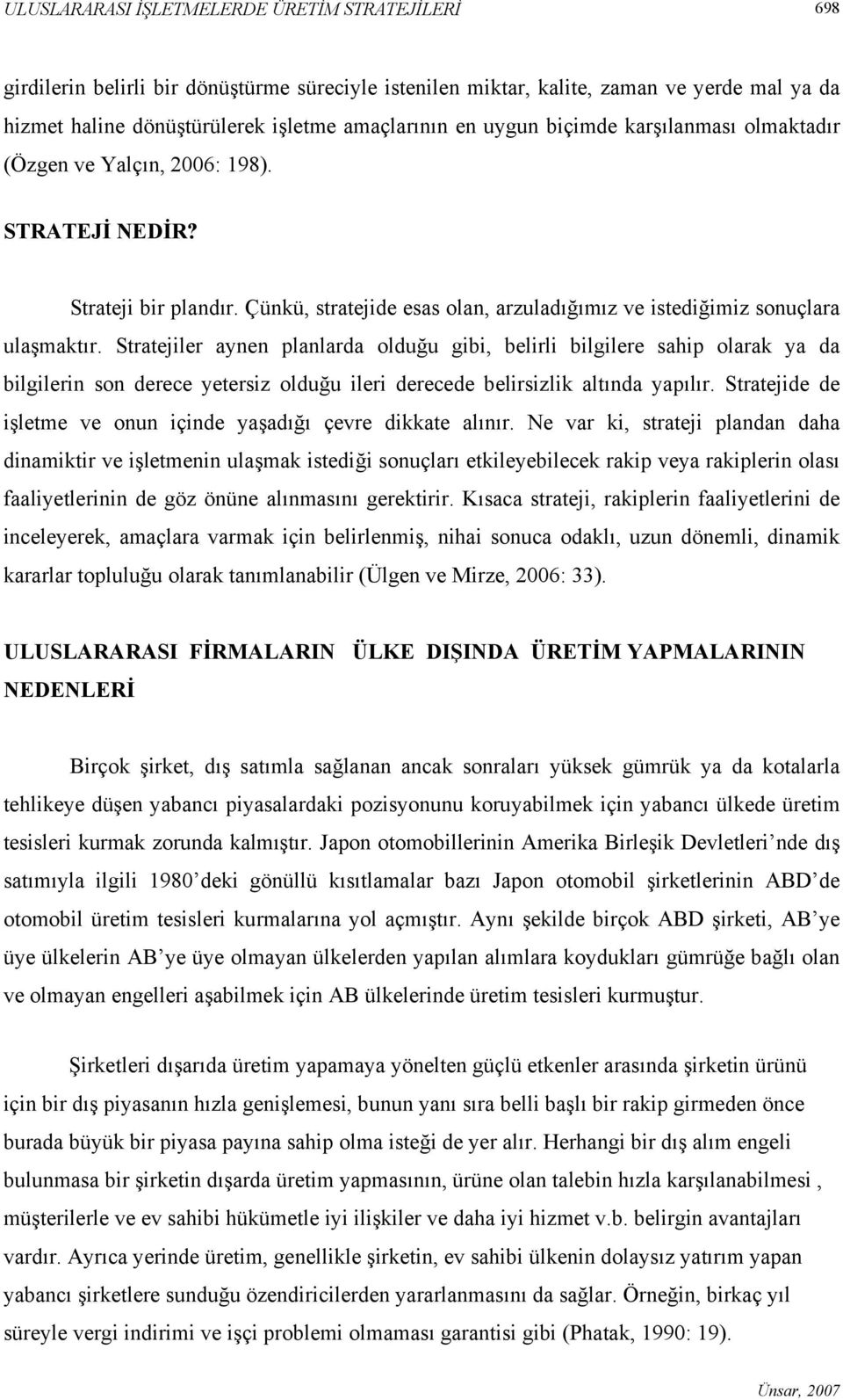 Stratejiler aynen planlarda olduğu gibi, belirli bilgilere sahip olarak ya da bilgilerin son derece yetersiz olduğu ileri derecede belirsizlik altında yapılır.