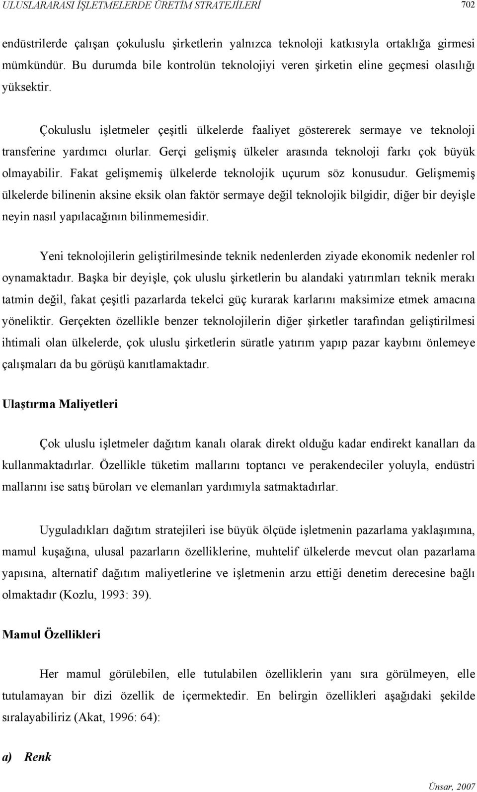 Gerçi gelişmiş ülkeler arasında teknoloji farkı çok büyük olmayabilir. Fakat gelişmemiş ülkelerde teknolojik uçurum söz konusudur.