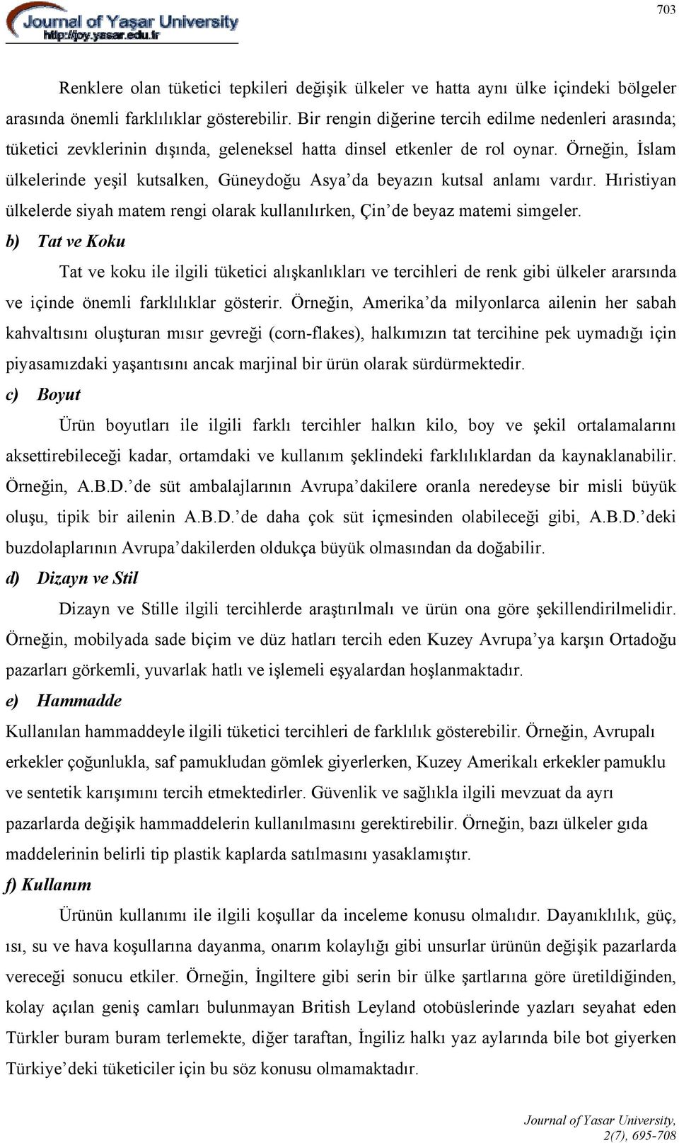 Örneğin, İslam ülkelerinde yeşil kutsalken, Güneydoğu Asya da beyazın kutsal anlamı vardır. Hıristiyan ülkelerde siyah matem rengi olarak kullanılırken, Çin de beyaz matemi simgeler.