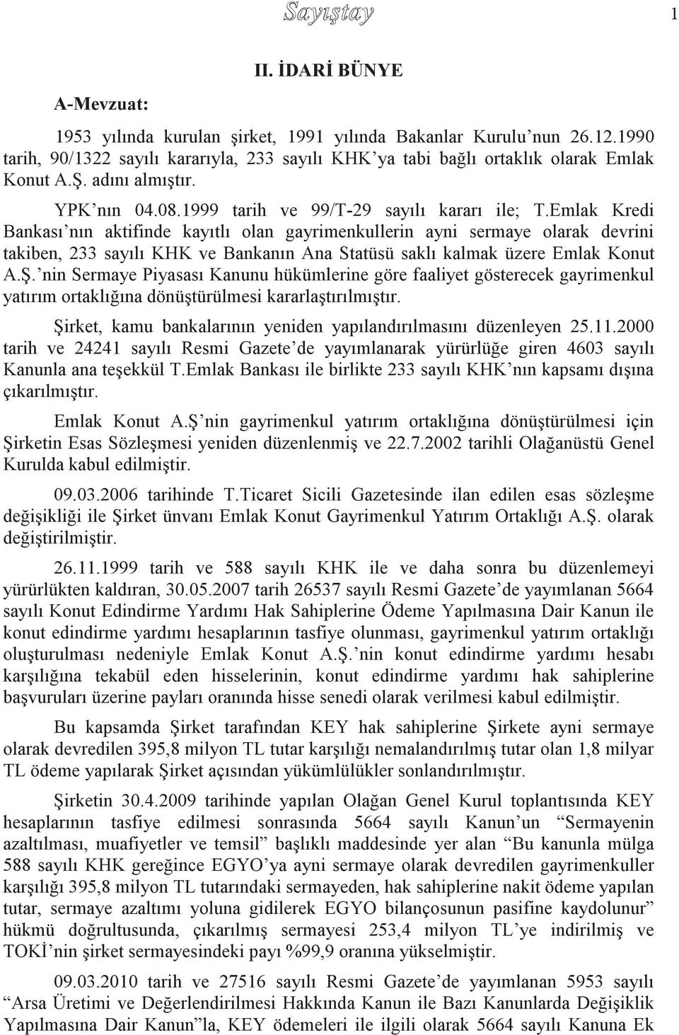 Emlak Kredi Bankası nın aktifinde kayıtlı olan gayrimenkullerin ayni sermaye olarak devrini takiben, 233 sayılı KHK ve Bankanın Ana Statüsü saklı kalmak üzere Emlak Konut A.Ş.