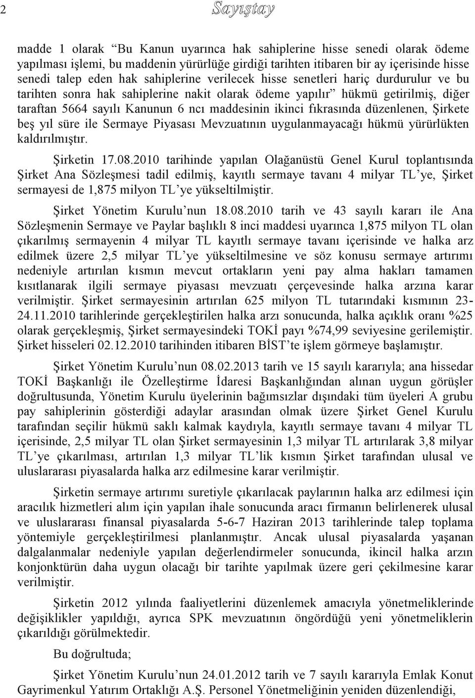 fıkrasında düzenlenen, Şirkete beş yıl süre ile Sermaye Piyasası Mevzuatının uygulanmayacağı hükmü yürürlükten kaldırılmıştır. Şirketin 17.08.