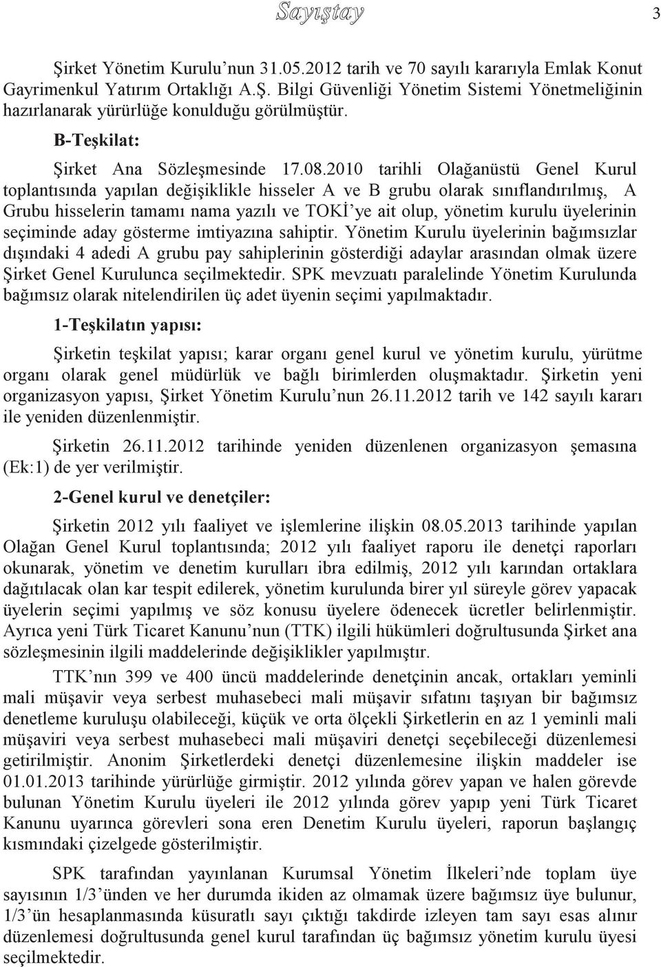 2010 tarihli Olağanüstü Genel Kurul toplantısında yapılan değişiklikle hisseler A ve B grubu olarak sınıflandırılmış, A Grubu hisselerin tamamı nama yazılı ve TOKİ ye ait olup, yönetim kurulu