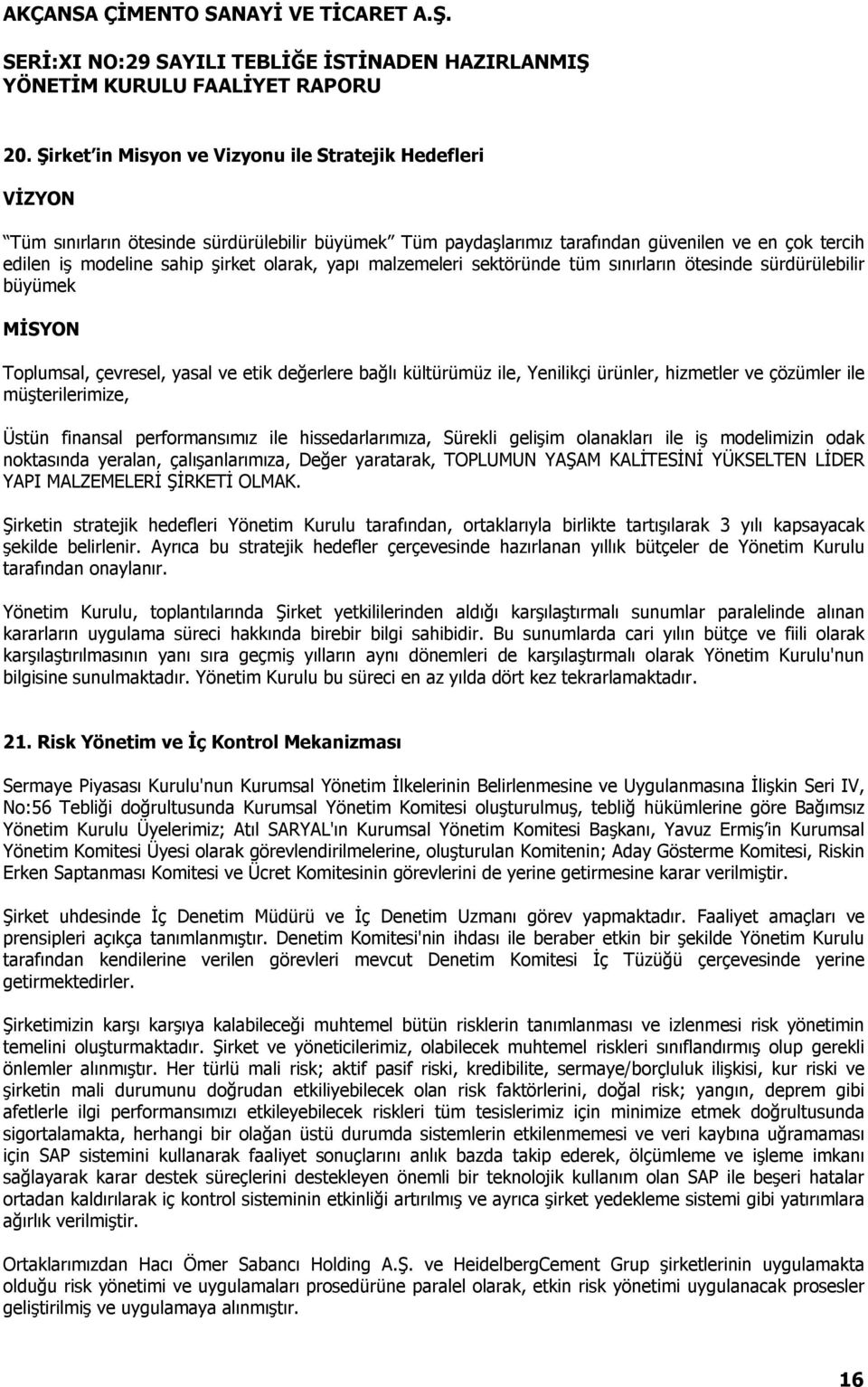 ile müşterilerimize, Üstün finansal performansımız ile hissedarlarımıza, Sürekli gelişim olanakları ile iş modelimizin odak noktasında yeralan, çalışanlarımıza, Değer yaratarak, TOPLUMUN YAŞAM