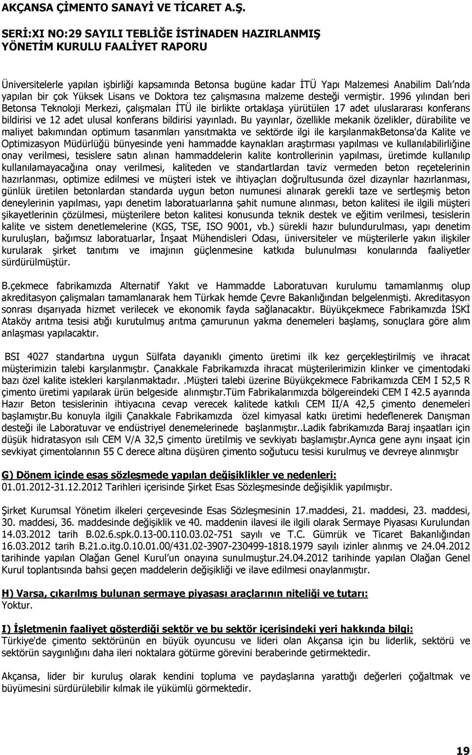 Bu yayınlar, özellikle mekanik özelikler, dürabilite ve maliyet bakımından optimum tasarımları yansıtmakta ve sektörde ilgi ile karşılanmakbetonsa'da Kalite ve Optimizasyon Müdürlüğü bünyesinde yeni