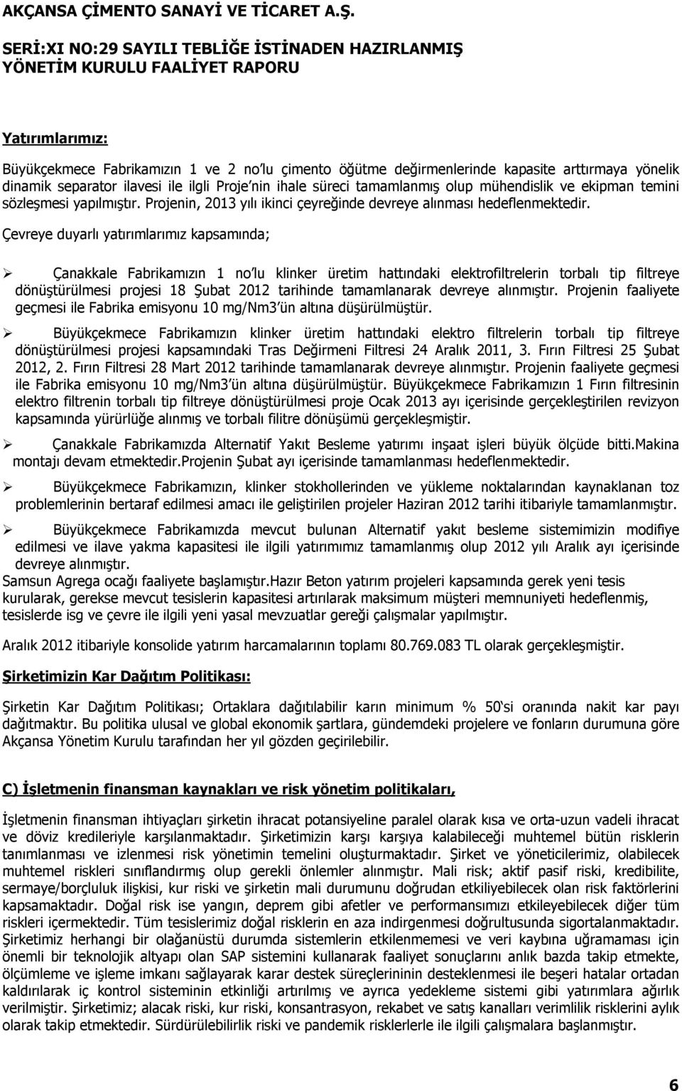 Çevreye duyarlı yatırımlarımız kapsamında; Çanakkale Fabrikamızın 1 no lu klinker üretim hattındaki elektrofiltrelerin torbalı tip filtreye dönüştürülmesi projesi 18 Şubat 2012 tarihinde tamamlanarak