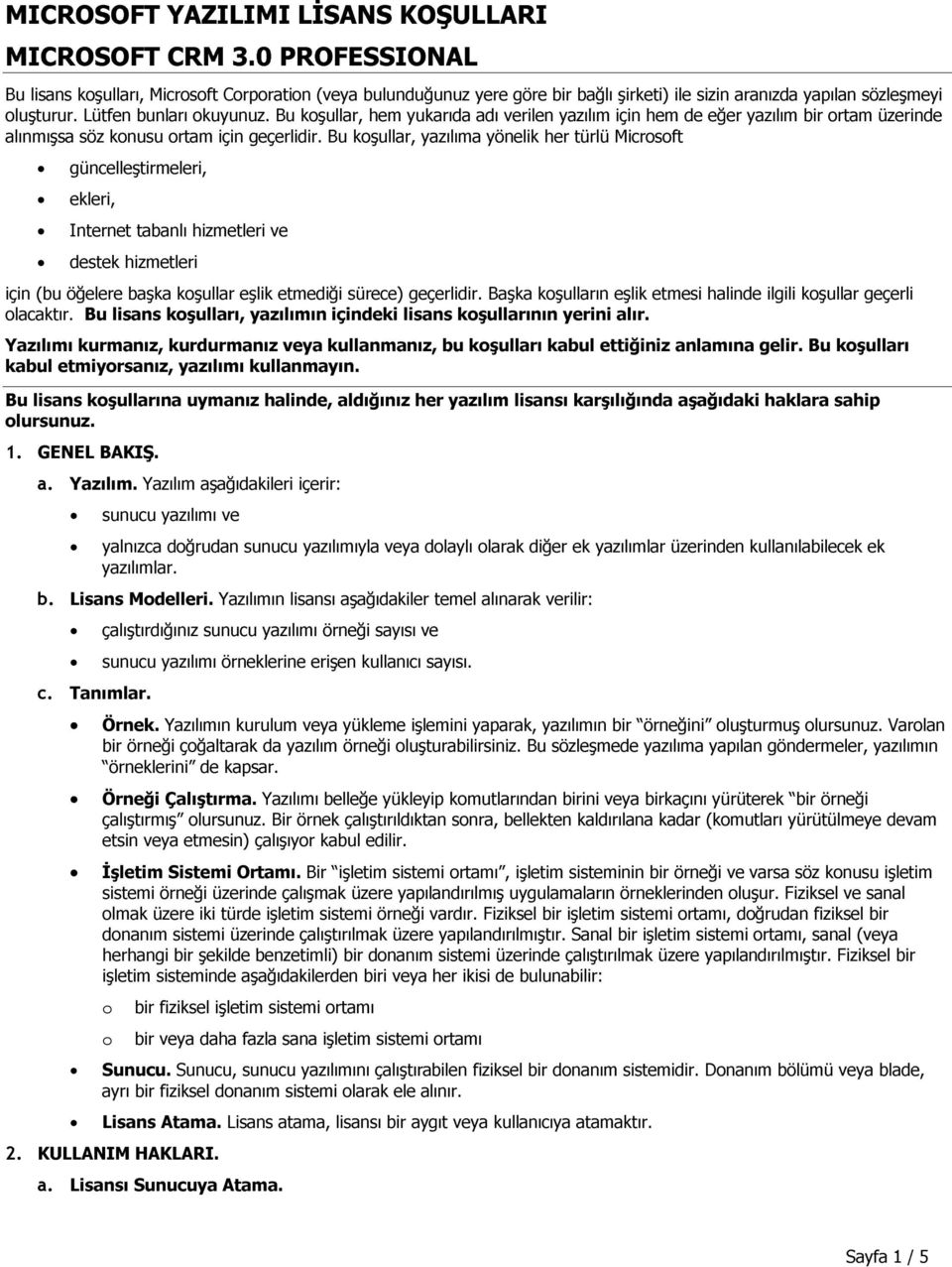 Bu koşullar, hem yukarıda adı verilen yazılım için hem de eğer yazılım bir ortam üzerinde alınmışsa söz konusu ortam için geçerlidir.