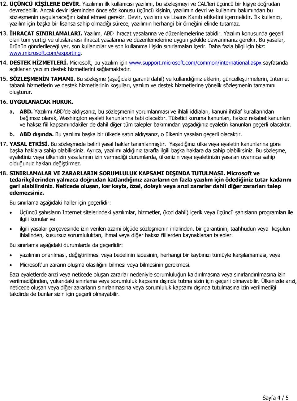 Devir, yazılımı ve Lisans Kanıtı etiketini içermelidir. İlk kullanıcı, yazılım için başka bir lisansa sahip olmadığı sürece, yazılımın herhangi bir örneğini elinde tutamaz. 13. İHRACAT SINIRLAMALARI.