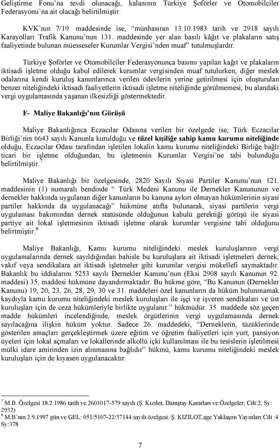 Türkiye Şoförler ve Otomobilciler Federasyonunca basımı yapılan kağıt ve plakaların iktisadi işletme olduğu kabul edilerek kurumlar vergisinden muaf tutulurken, diğer meslek odalarına kendi kuruluş