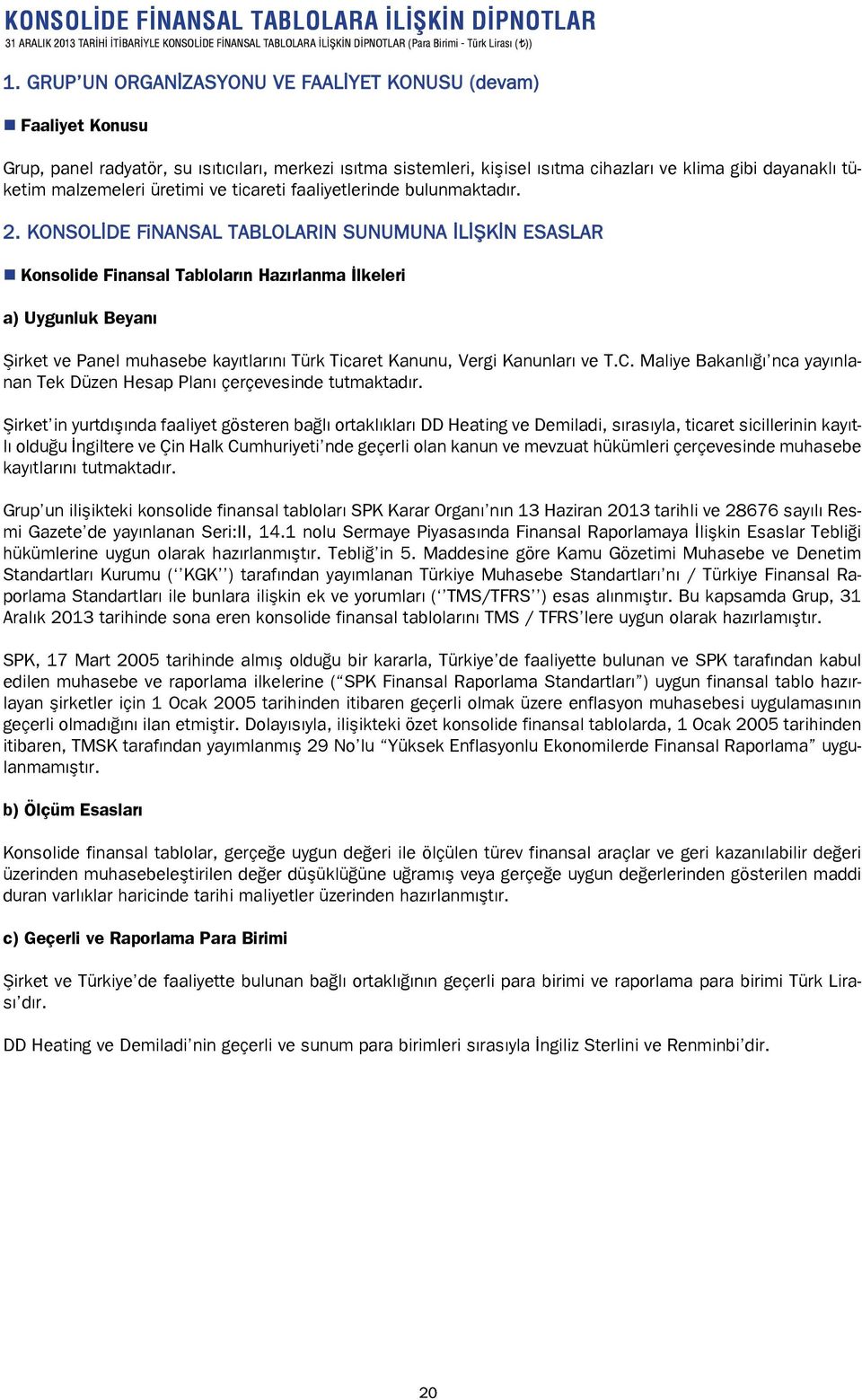 KONSOLİDE FiNANSAL TABLOLARIN SUNUMUNA İLİŞKİN ESASLAR Konsolide Finansal Tabloların Hazırlanma İlkeleri a) Uygunluk Beyanı Şirket ve Panel muhasebe kayıtlarını Türk Ticaret Kanunu, Vergi Kanunları