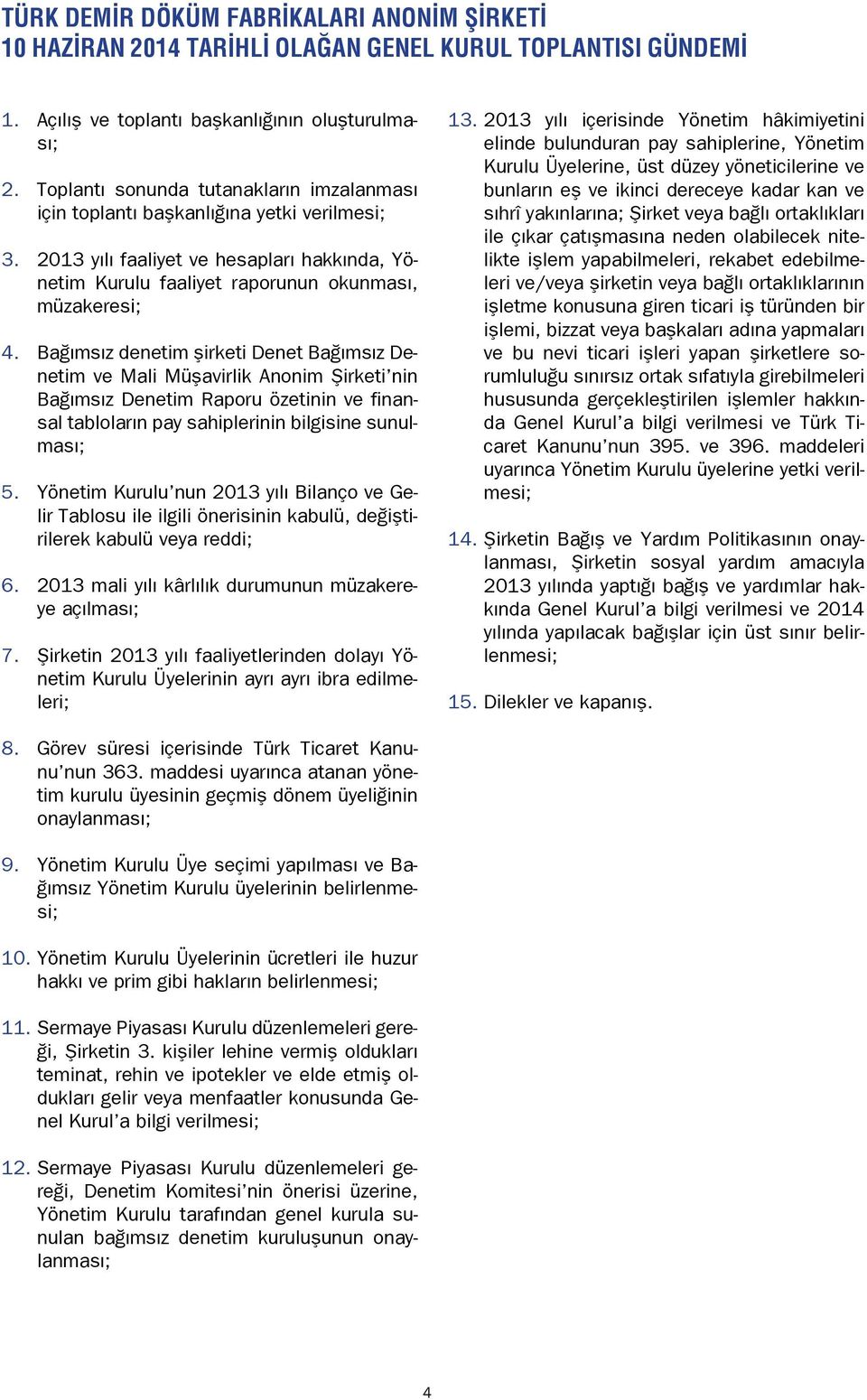 Bağımsız denetim şirketi Denet Bağımsız Denetim ve Mali Müşavirlik Anonim Şirketi nin Bağımsız Denetim Raporu özetinin ve finansal tabloların pay sahiplerinin bilgisine sunulması; 5.