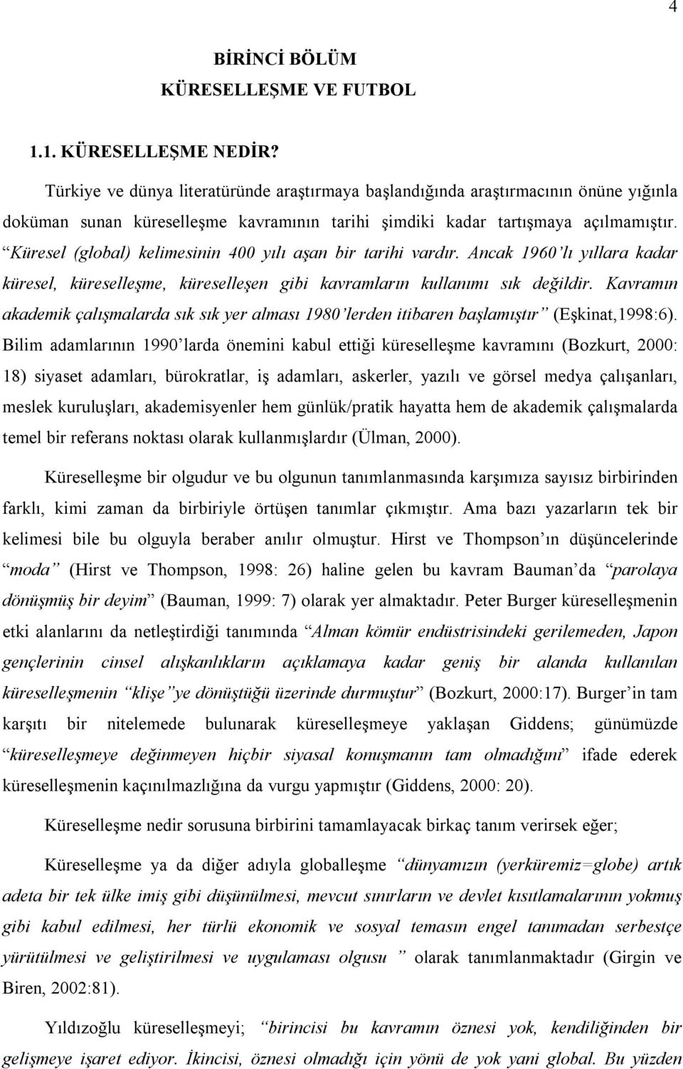 Küresel (global) kelimesinin 400 yılı aşan bir tarihi vardır. Ancak 1960 lı yıllara kadar küresel, küreselleşme, küreselleşen gibi kavramların kullanımı sık değildir.