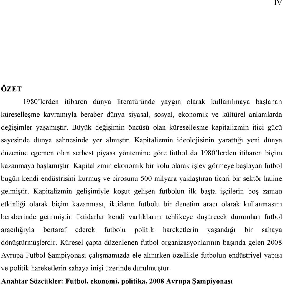 Kapitalizmin ideolojisinin yarattığı yeni dünya düzenine egemen olan serbest piyasa yöntemine göre futbol da 1980 lerden itibaren biçim kazanmaya başlamıştır.