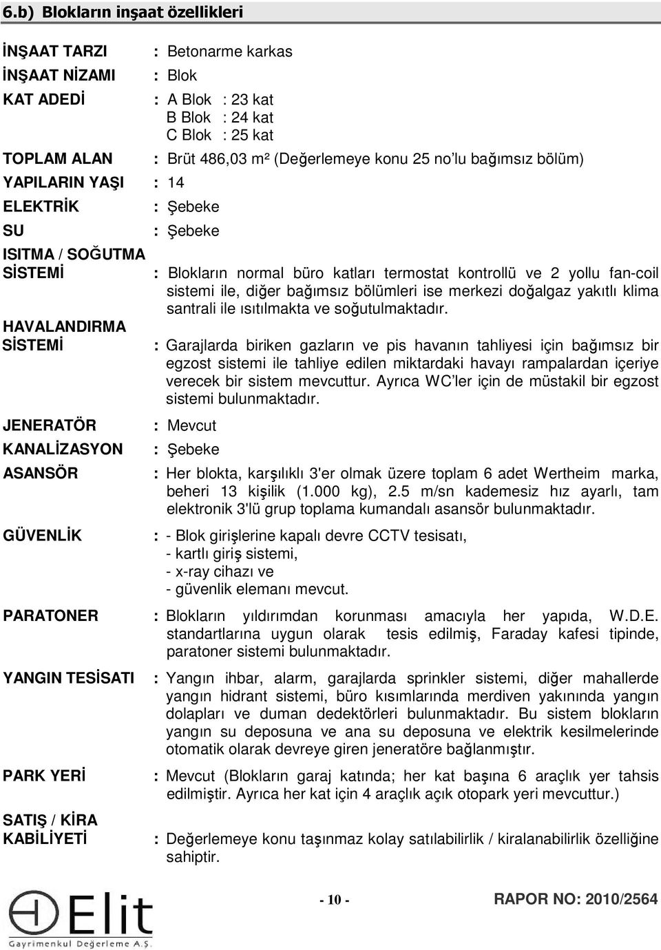 kontrollü ve 2 yollu fan-coil sistemi ile, diğer bağımsız bölümleri ise merkezi doğalgaz yakıtlı klima santrali ile ısıtılmakta ve soğutulmaktadır.