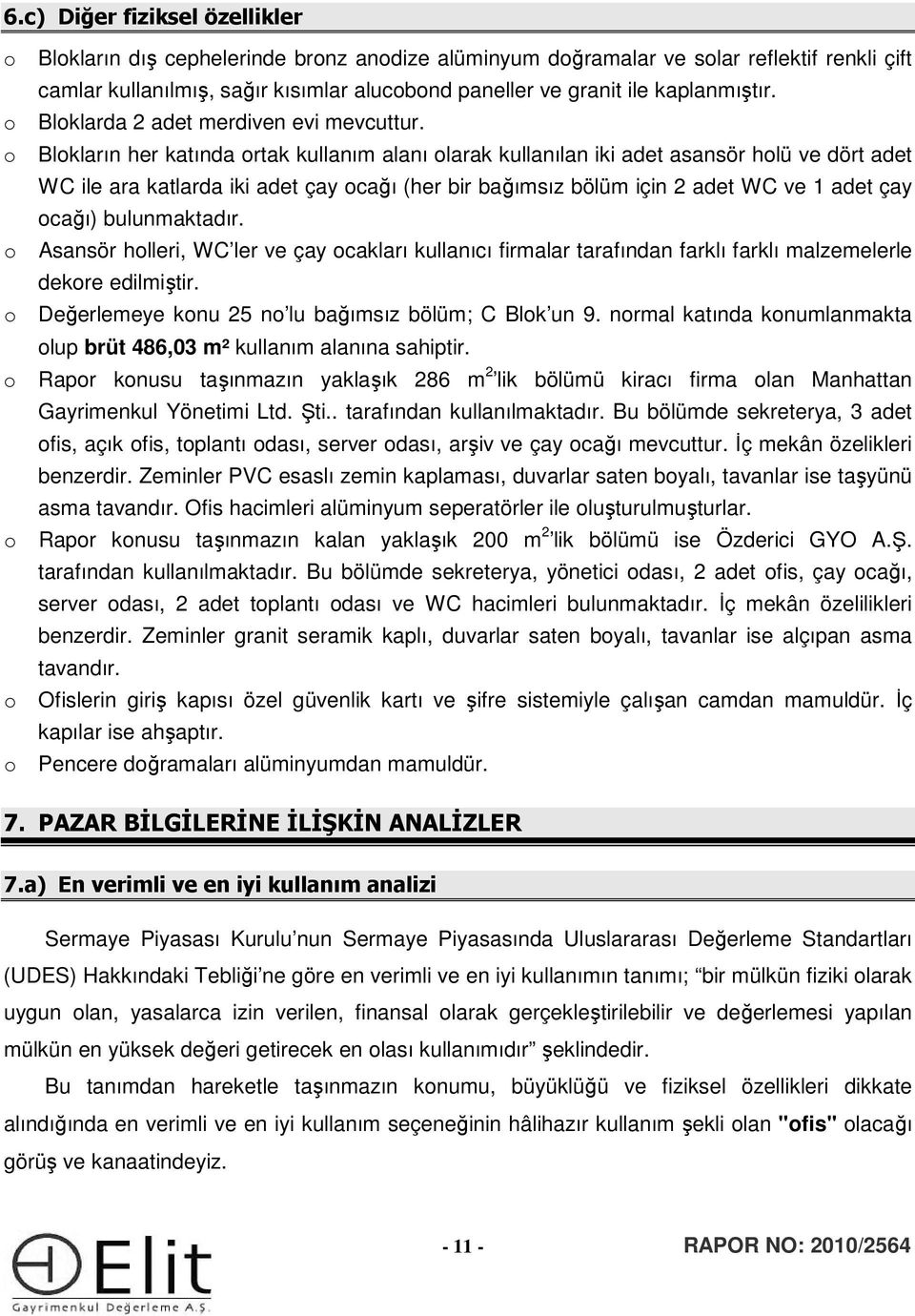 o Blokların her katında ortak kullanım alanı olarak kullanılan iki adet asansör holü ve dört adet WC ile ara katlarda iki adet çay ocağı (her bir bağımsız bölüm için 2 adet WC ve 1 adet çay ocağı)