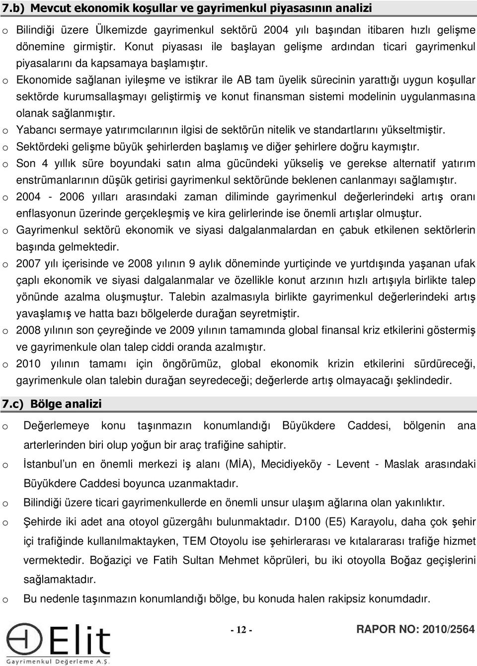 o Ekonomide sağlanan iyileşme ve istikrar ile AB tam üyelik sürecinin yarattığı uygun koşullar sektörde kurumsallaşmayı geliştirmiş ve konut finansman sistemi modelinin uygulanmasına olanak