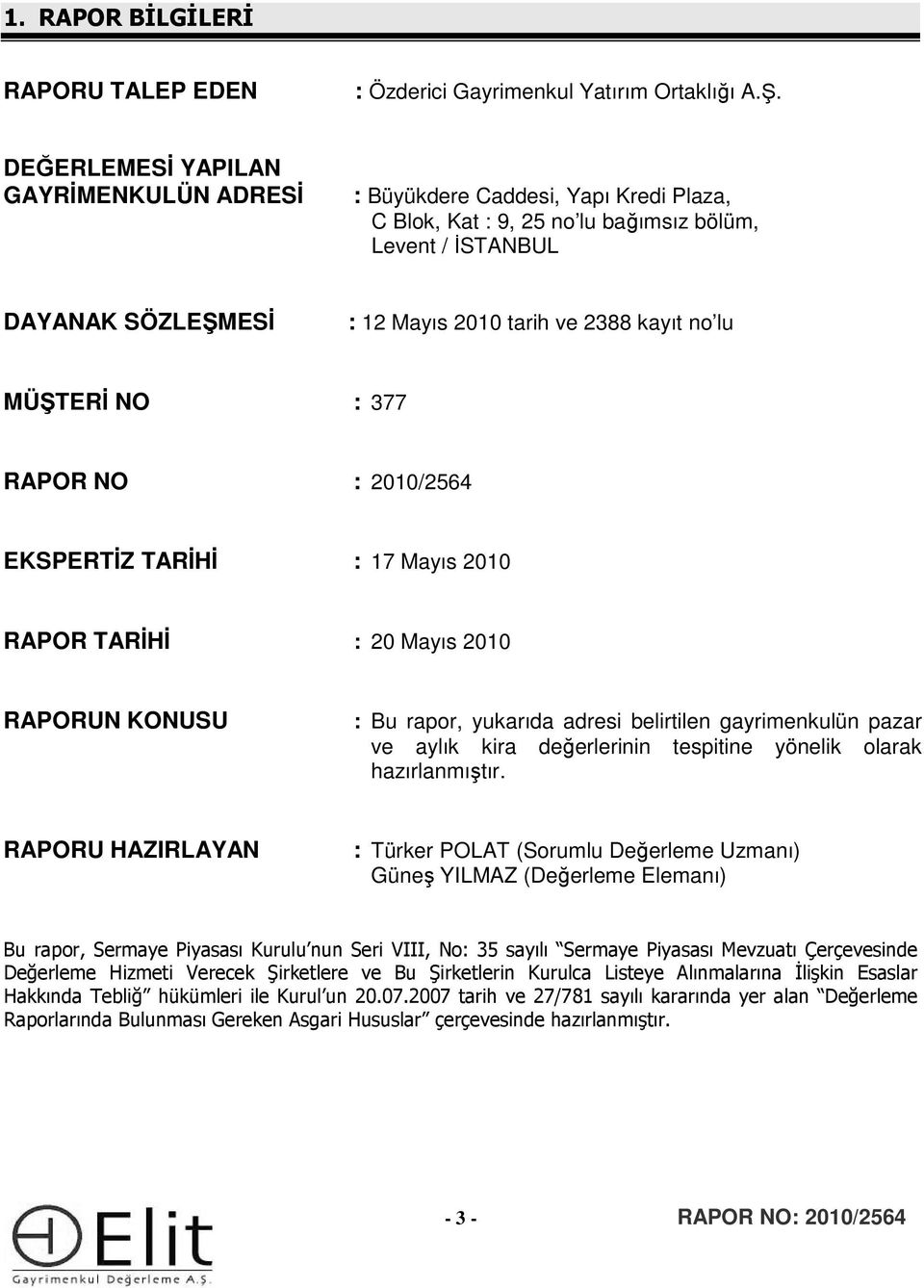 lu MÜŞTERİ NO : 377 RAPOR NO : 2010/2564 EKSPERTİZ TARİHİ : 17 Mayıs 2010 RAPOR TARİHİ : 20 Mayıs 2010 RAPORUN KONUSU : Bu rapor, yukarıda adresi belirtilen gayrimenkulün pazar ve aylık kira