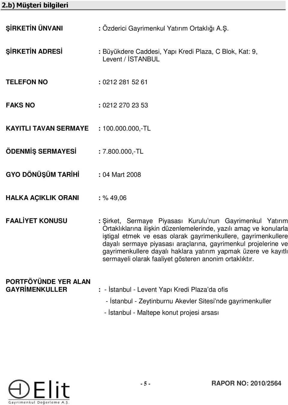 000,-TL GYO DÖNÜŞÜM TARİHİ : 04 Mart 2008 HALKA AÇIKLIK ORANI : % 49,06 FAALİYET KONUSU : Şirket, Sermaye Piyasası Kurulu nun Gayrimenkul Yatırım Ortaklıklarına ilişkin düzenlemelerinde, yazılı amaç