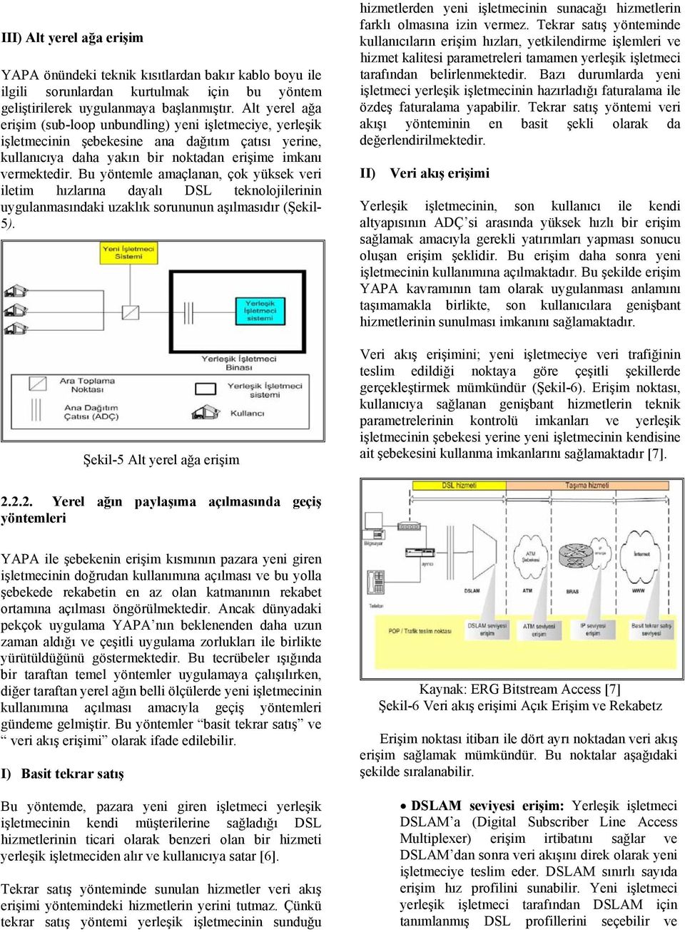 Bu yöntemle amaçlanan, çok yüksek veri iletim hızlarına dayalı DSL teknolojilerinin uygulanmasındaki uzaklık sorununun aşılmasıdır (Şekil- 5).