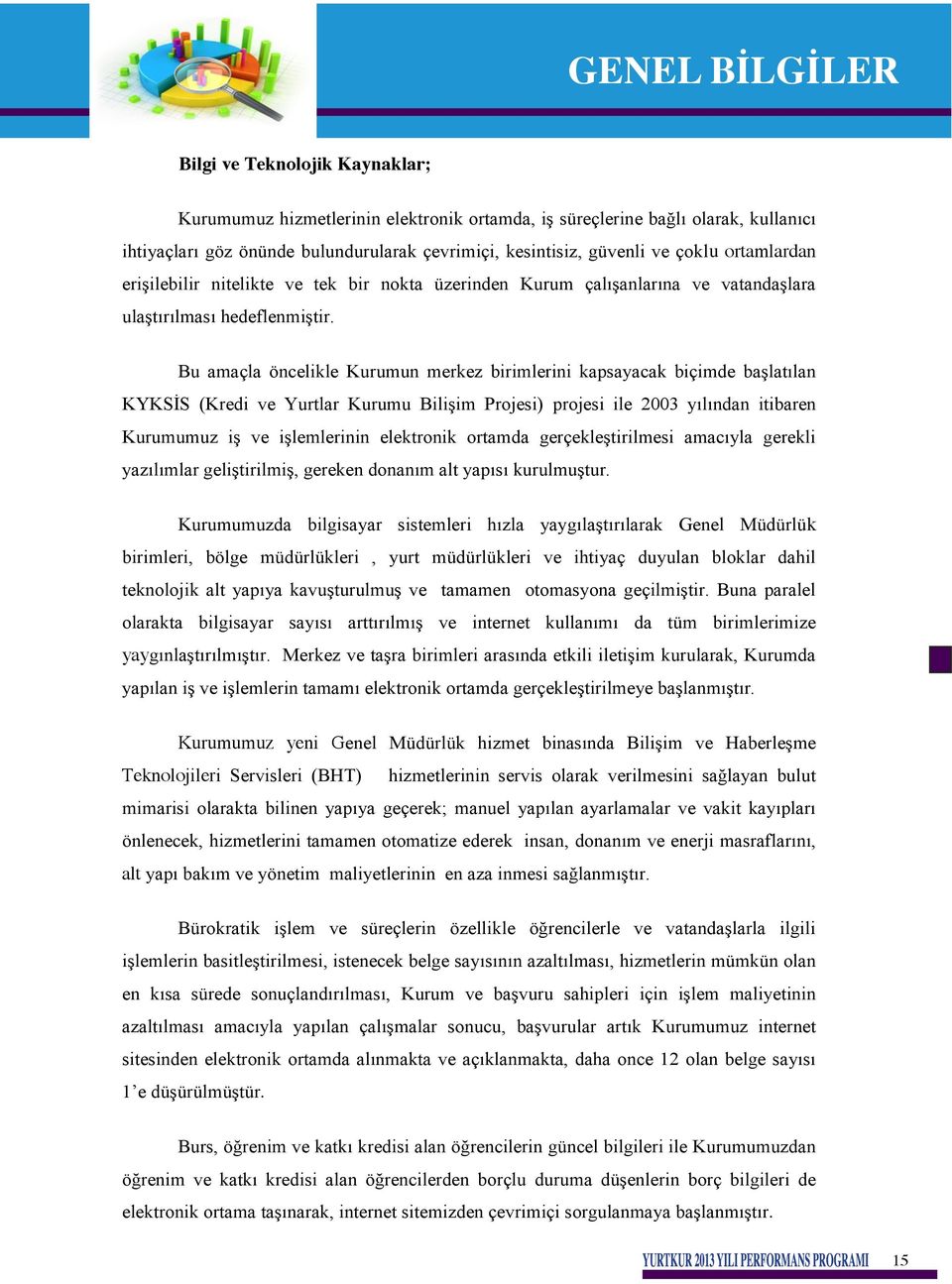 Bu amaçla öncelikle Kurumun merkez birimlerini kapsayacak biçimde başlatılan KYKSİS (Kredi ve Yurtlar Kurumu Bilişim Projesi) projesi ile 2003 yılından itibaren Kurumumuz iş ve işlemlerinin