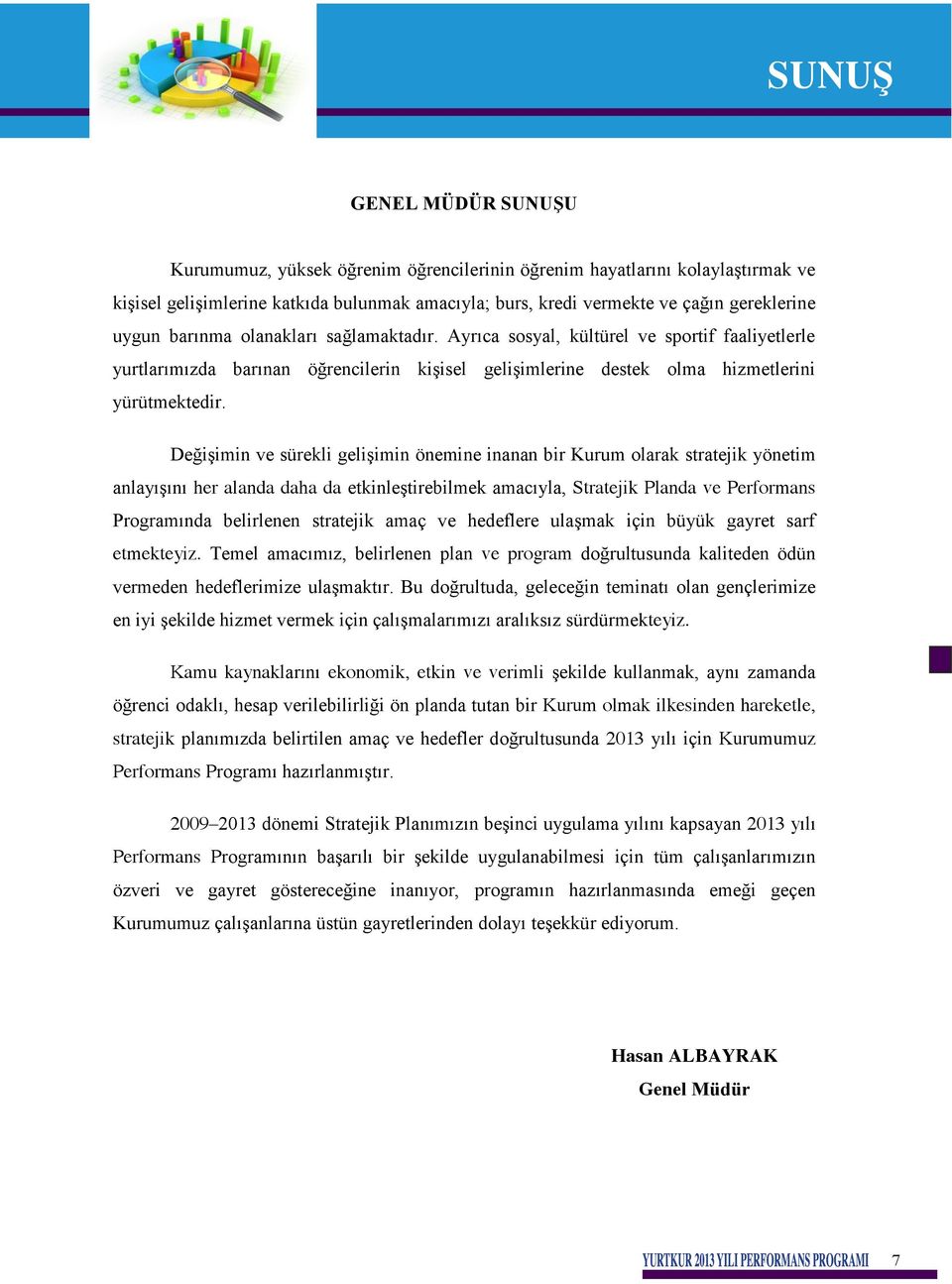 Değişimin ve sürekli gelişimin önemine inanan bir Kurum olarak stratejik yönetim anlayışını her alanda daha da etkinleştirebilmek amacıyla, Stratejik Planda ve Performans Programında belirlenen