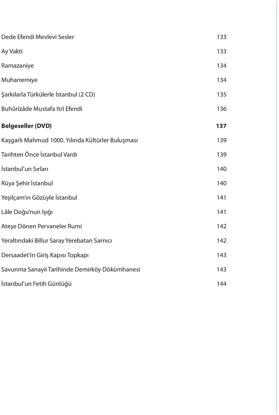 Yılında Kültürler Buluşması 139 Tarihten Önce İstanbul Vardı 139 İstanbul un Sırları 140 Rüya Şehir İstanbul 140 Yeşilçam ın Gözüyle