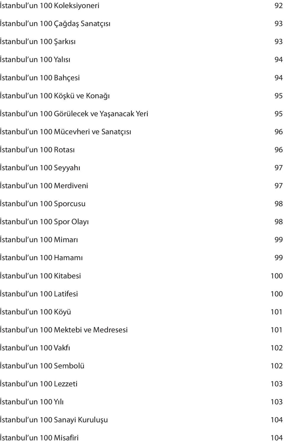 Sporcusu 98 İstanbul un 100 Spor Olayı 98 İstanbul un 100 Mimarı 99 İstanbul un 100 Hamamı 99 İstanbul un 100 Kitabesi 100 İstanbul un 100 Latifesi 100 İstanbul un 100 Köyü 101 İstanbul un