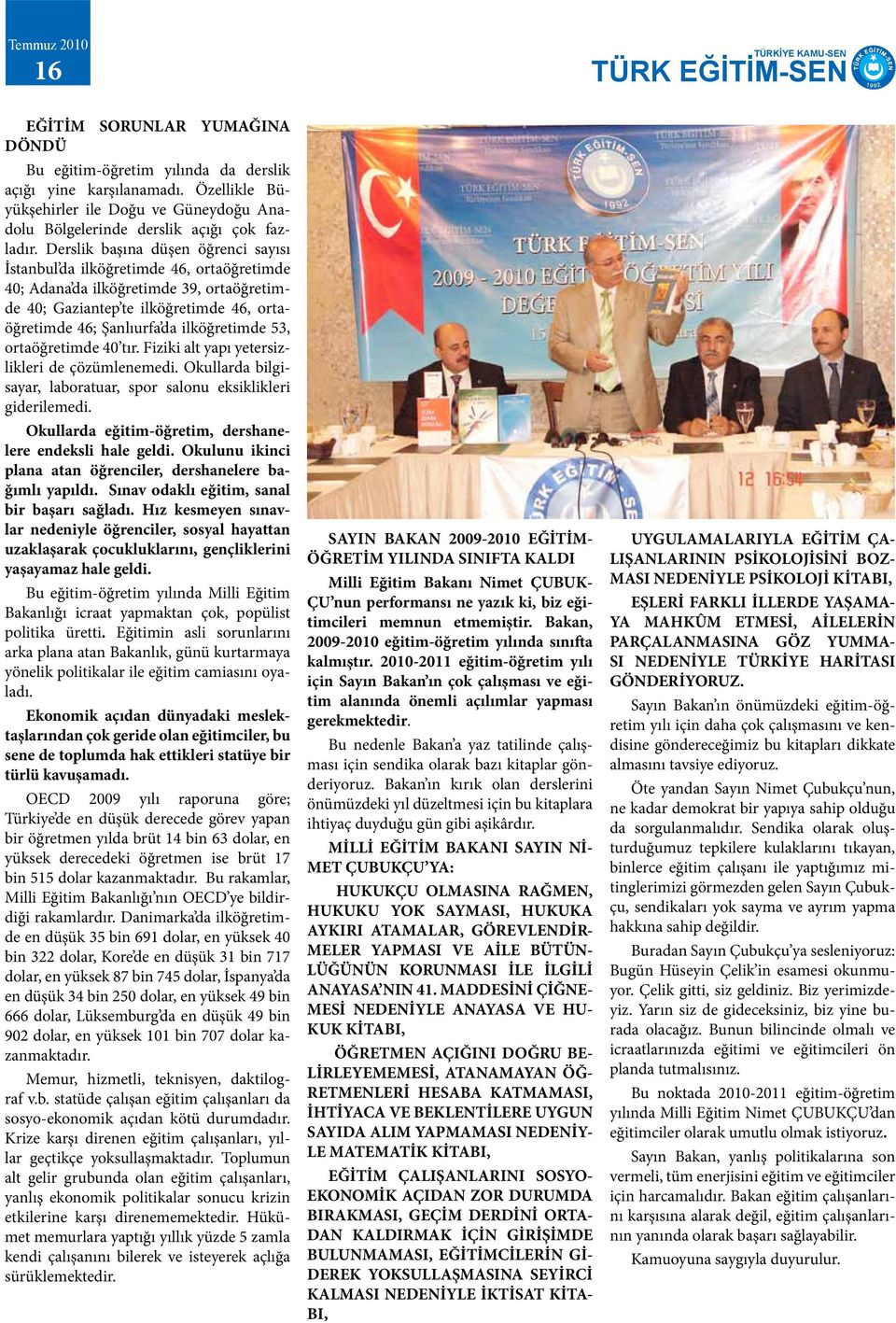 Derslik başına düşen öğrenci sayısı İstanbul da ilköğretimde 46, ortaöğretimde 40; Adana da ilköğretimde 39, ortaöğretimde 40; Gaziantep te ilköğretimde 46, ortaöğretimde 46; Şanlıurfa da