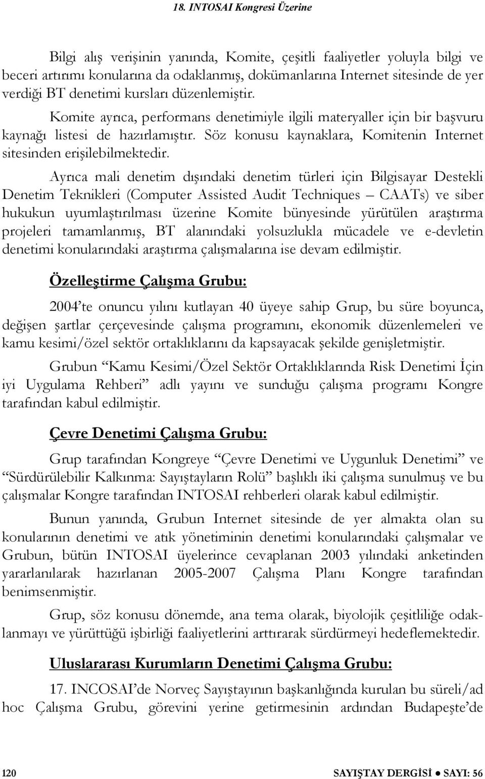 Ayrıca mali denetim dı ındaki denetim türleri için Bilgisayar Destekli Denetim Teknikleri (Computer Assisted Audit Techniques CAATs) ve siber hukukun uyumla tırılması üzerine Komite bünyesinde