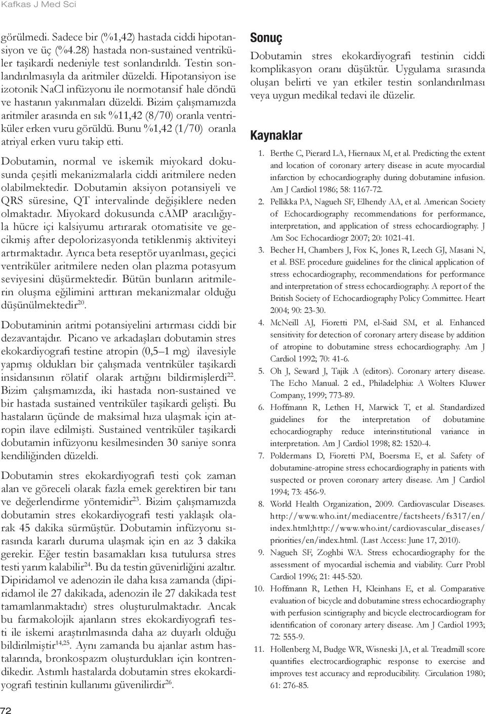 Bunu %1,42 (1/70) oranla atriyal erken vuru takip etti. Dobutamin, normal ve iskemik miyokard dokusunda çeşitli mekanizmalarla ciddi aritmilere neden olabilmektedir.